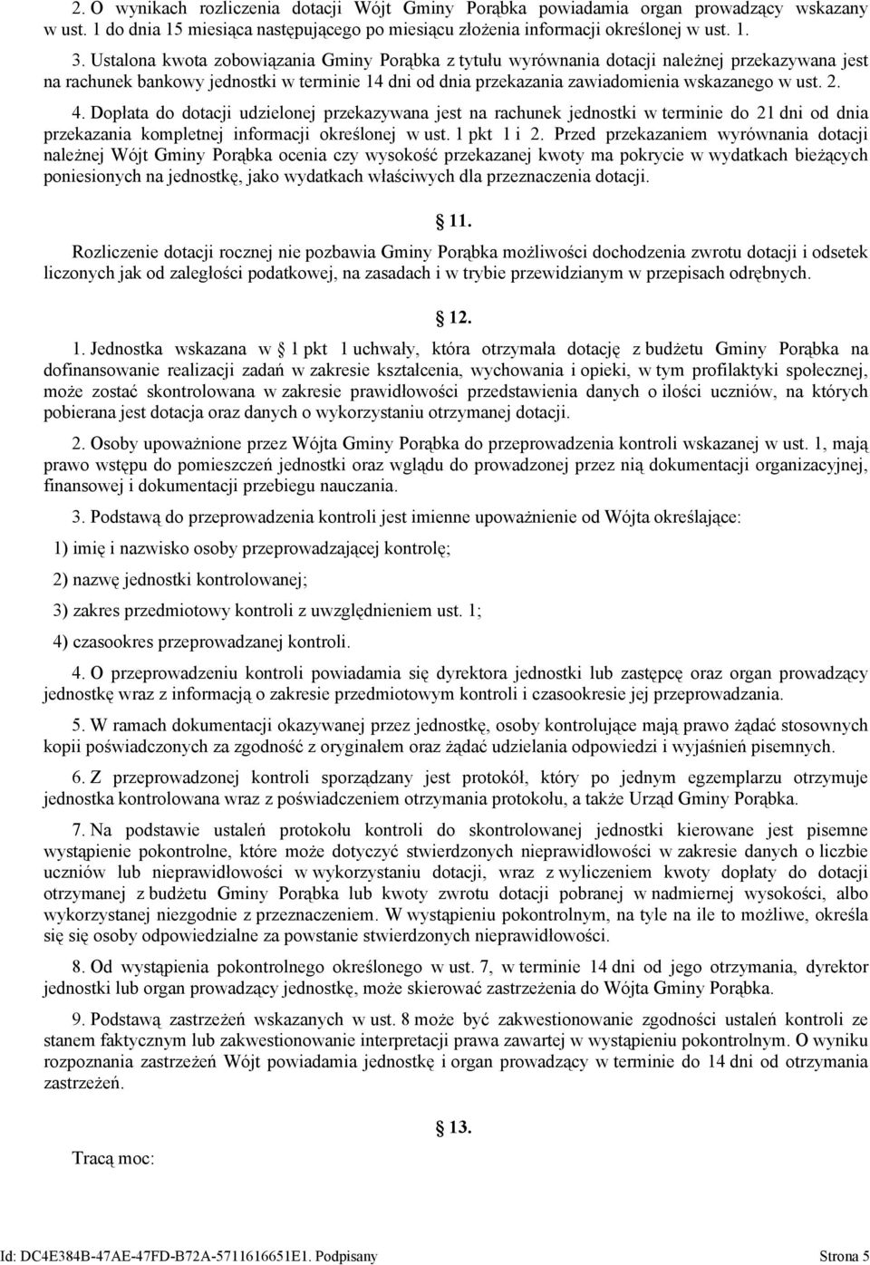 4. Dopłata do dotacji udzielonej przekazywana jest na rachunek jednostki w terminie do 21 dni od dnia przekazania kompletnej informacji określonej w ust. 1 pkt 1 i 2.