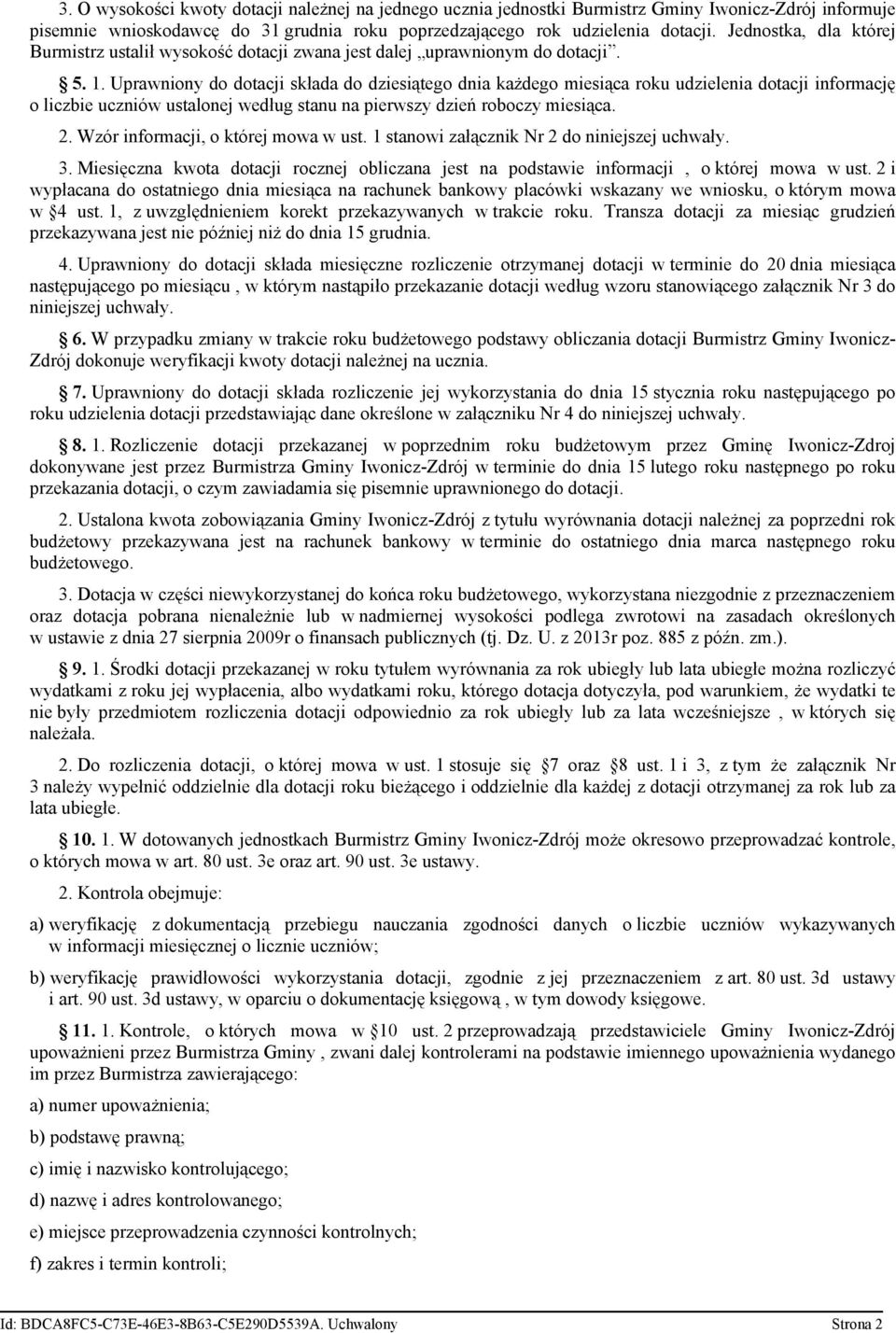 Uprawniony do dotacji składa do dziesiątego dnia każdego miesiąca roku udzielenia dotacji informację o liczbie uczniów ustalonej według stanu na pierwszy dzień roboczy miesiąca. 2.