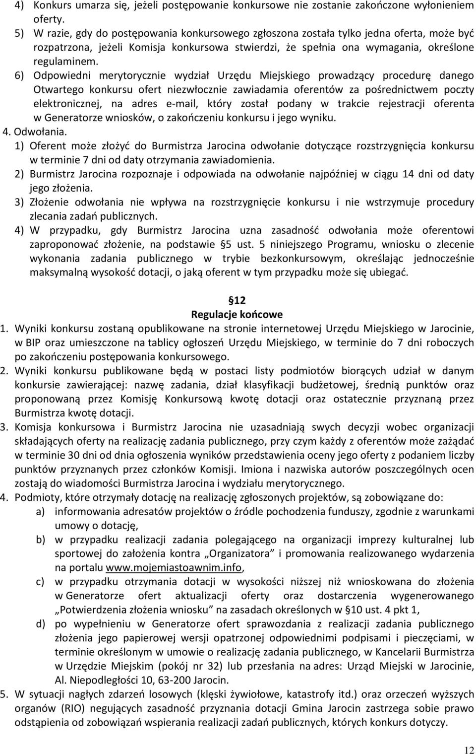 6) Odpowiedni merytorycznie wydział Urzędu Miejskiego prowadzący procedurę danego Otwartego konkursu ofert niezwłocznie zawiadamia oferentów za pośrednictwem poczty elektronicznej, na adres e-mail,