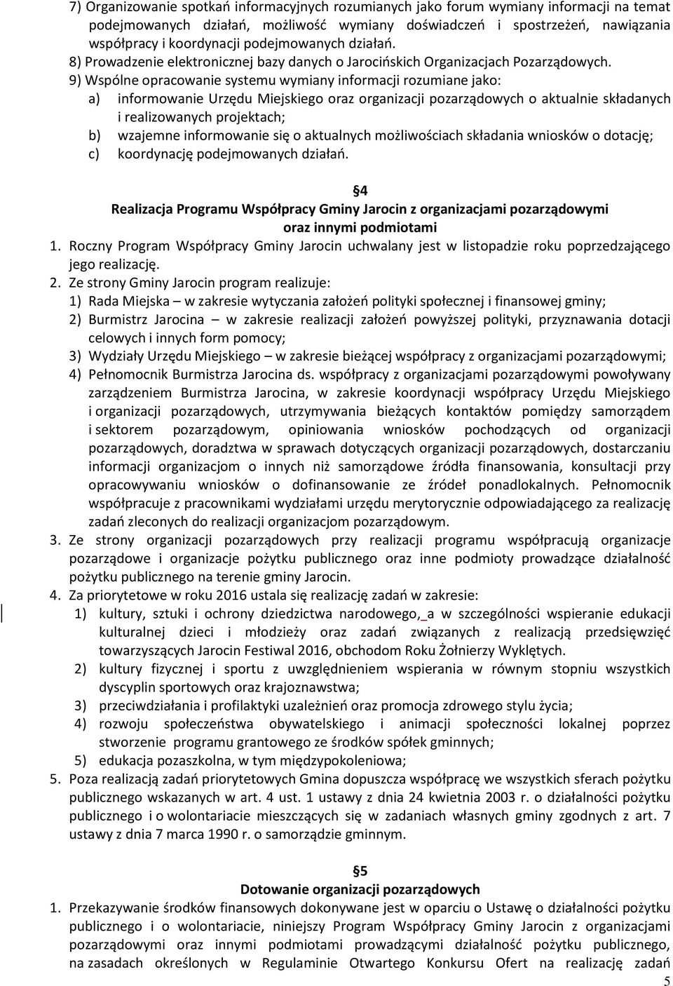 9) Wspólne opracowanie systemu wymiany informacji rozumiane jako: a) informowanie Urzędu Miejskiego oraz organizacji pozarządowych o aktualnie składanych i realizowanych projektach; b) wzajemne