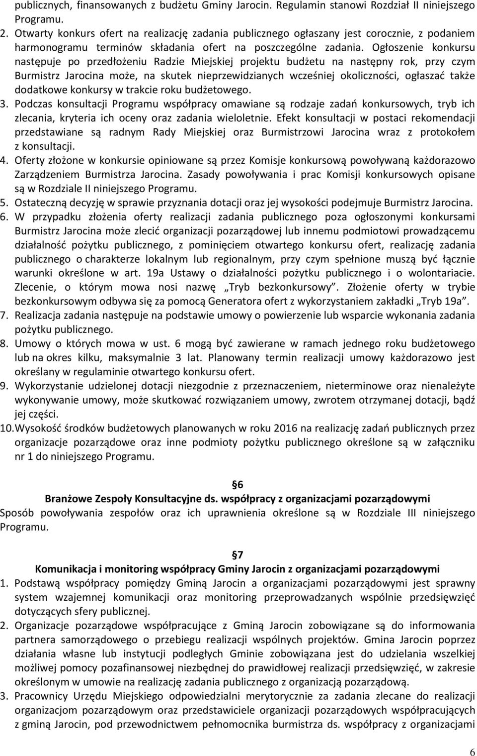 Ogłoszenie konkursu następuje po przedłożeniu Radzie Miejskiej projektu budżetu na następny rok, przy czym Burmistrz Jarocina może, na skutek nieprzewidzianych wcześniej okoliczności, ogłaszać także