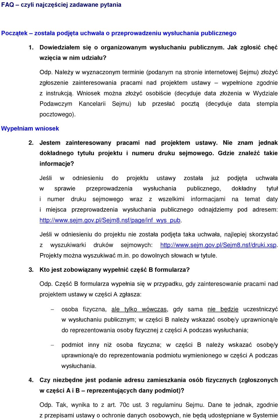 Należy w wyznaczonym terminie (podanym na stronie internetowej Sejmu) złożyć zgłoszenie zainteresowania pracami nad projektem ustawy wypełnione zgodnie z instrukcją.
