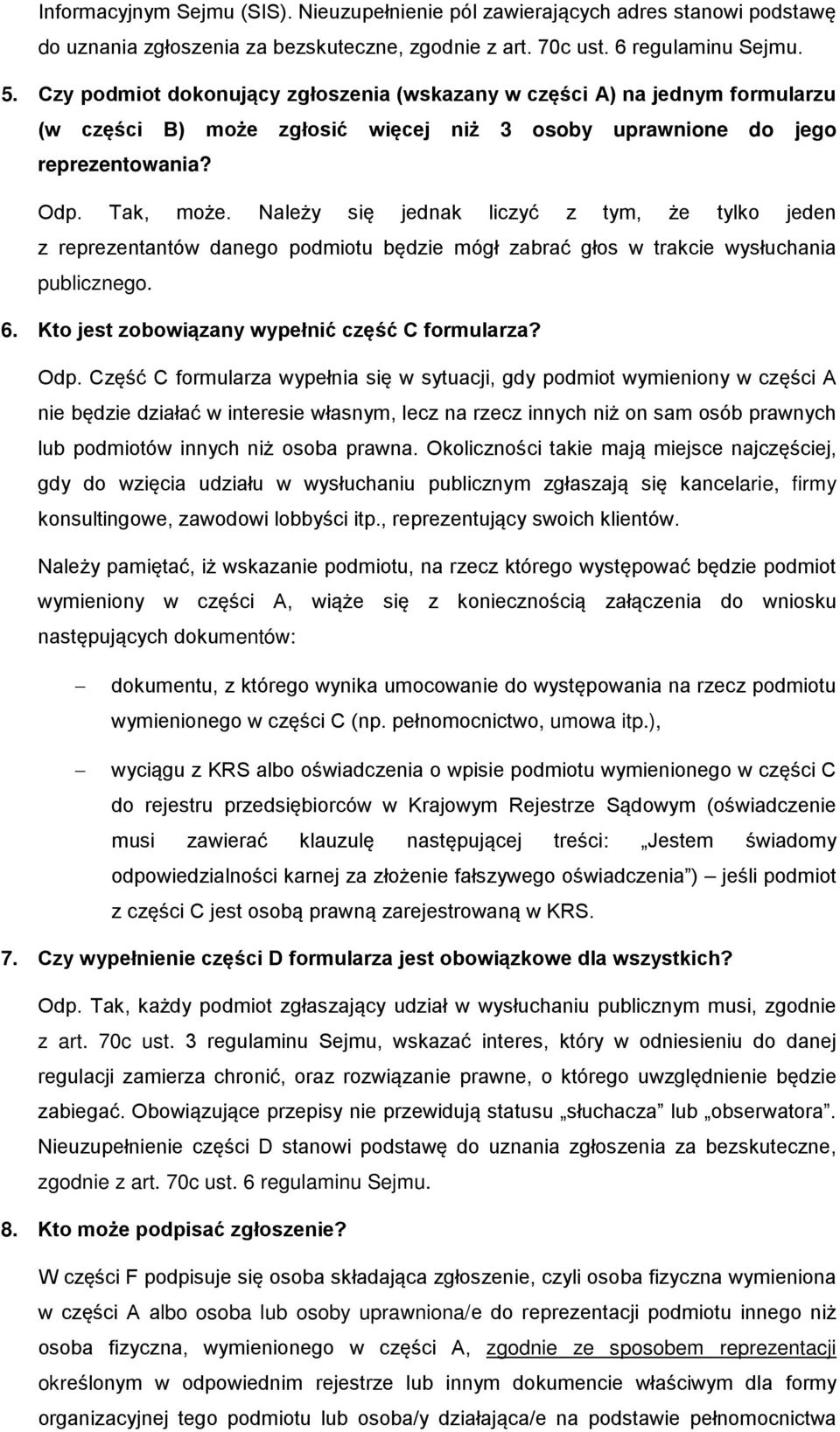 Należy się jednak liczyć z tym, że tylko jeden z reprezentantów danego podmiotu będzie mógł zabrać głos w trakcie wysłuchania publicznego. 6. Kto jest zobowiązany wypełnić część C formularza? Odp.