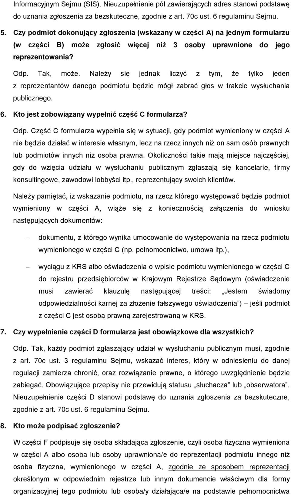 Należy się jednak liczyć z tym, że tylko jeden z reprezentantów danego podmiotu będzie mógł zabrać głos w trakcie wysłuchania publicznego. 6. Kto jest zobowiązany wypełnić część C formularza? Odp.