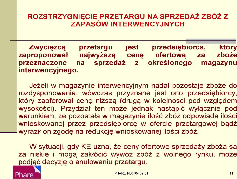 Jeżeli w magazynie interwencyjnym nadal pozostaje zboże do rozdysponowania, wówczas przyznane jest ono przedsiębiorcy, który zaoferował cenę niższą (drugą w kolejności pod względem wysokości).