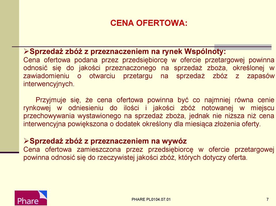 Przyjmuje się, że cena ofertowa powinna być co najmniej równa cenie rynkowej w odniesieniu do ilości i jakości zbóż notowanej w miejscu przechowywania wystawionego na sprzedaż zboża, jednak nie