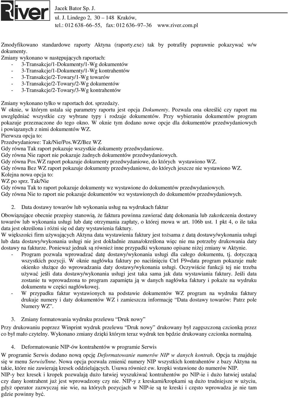 dokumentów - 3-Transakcje/2-Towary/3-Wg kontrahentów Zmiany wykonano tylko w raportach dot. sprzedaży. W oknie, w którym ustala się parametry raportu jest opcja Dokumenty.