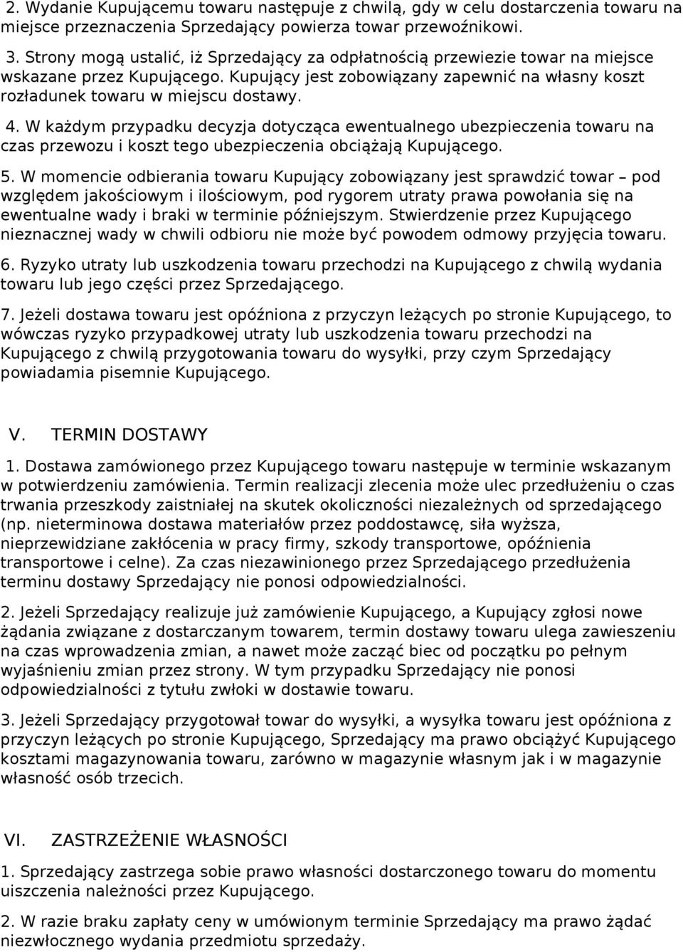 W każdym przypadku decyzja dotycząca ewentualnego ubezpieczenia towaru na czas przewozu i koszt tego ubezpieczenia obciążają Kupującego. 5.