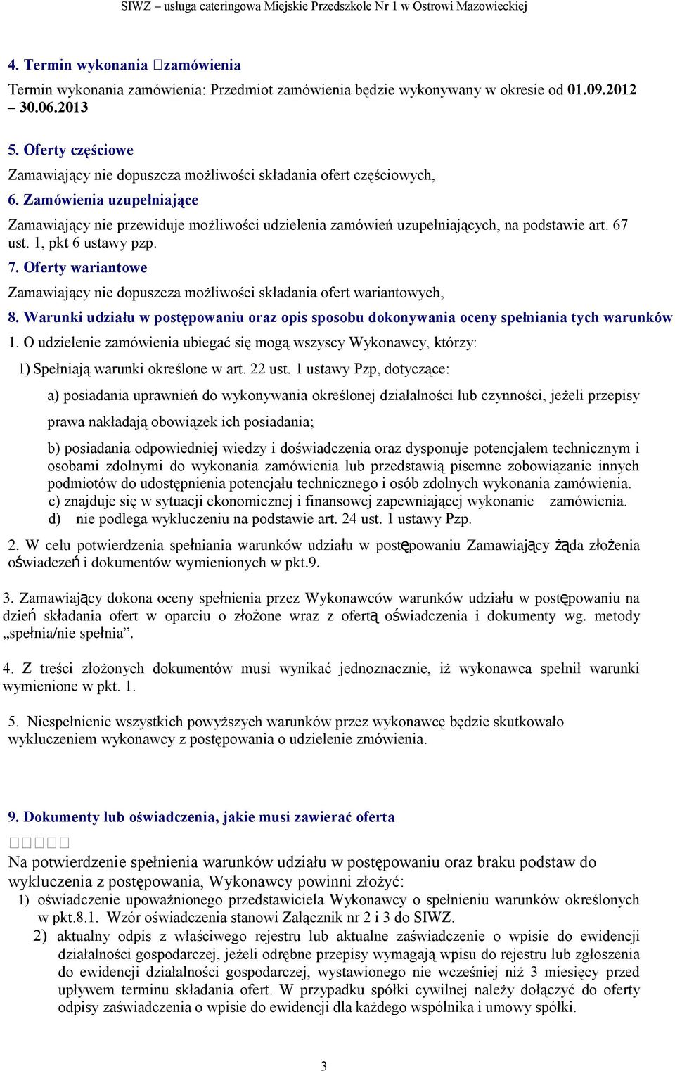 Zamówienia uzupełniające Zamawiający nie przewiduje możliwości udzielenia zamówień uzupełniających, na podstawie art. 67 ust. 1, pkt 6 ustawy pzp. 7.