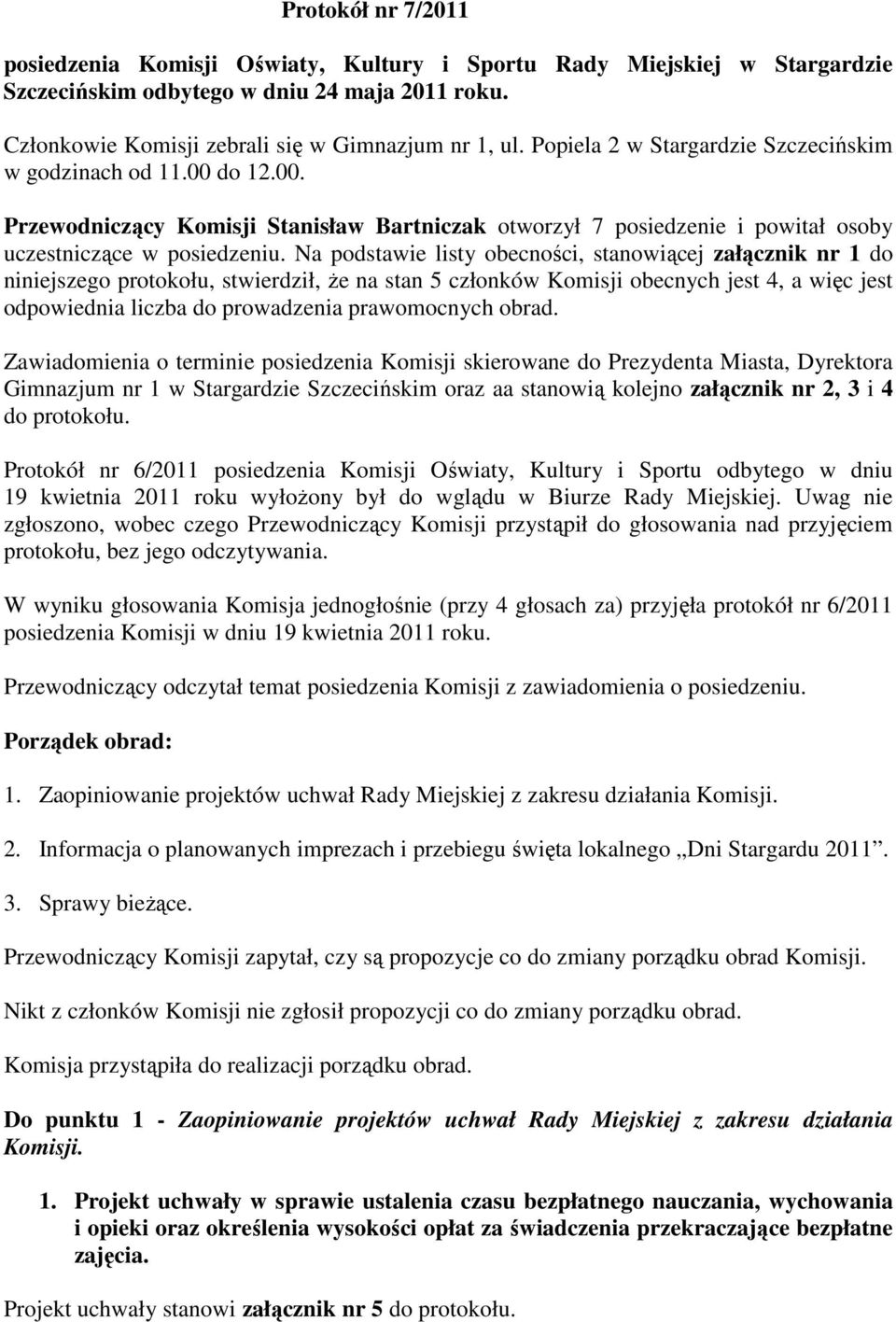 Na podstawie listy obecności, stanowiącej załącznik nr 1 do niniejszego protokołu, stwierdził, że na stan 5 członków Komisji obecnych jest 4, a więc jest odpowiednia liczba do prowadzenia