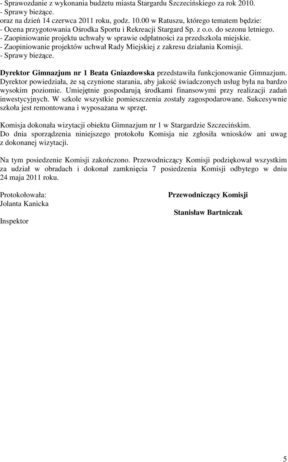 - Zaopiniowanie projektu uchwały w sprawie odpłatności za przedszkola miejskie. - Zaopiniowanie projektów uchwał Rady Miejskiej z zakresu działania Komisji. - Sprawy bieżące.