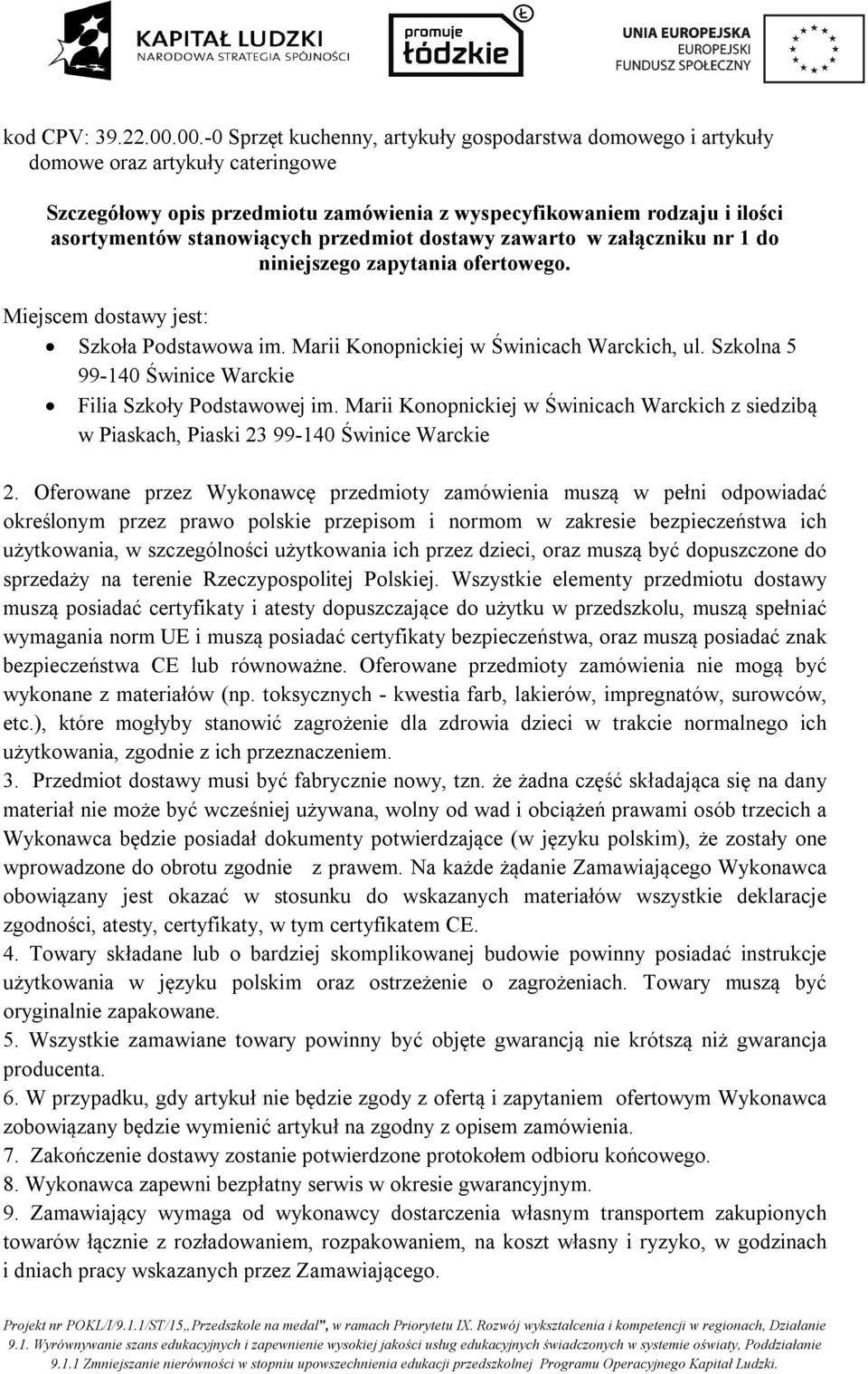 przedmiot dostawy zawarto w załączniku nr 1 do niniejszego zapytania ofertowego. Miejscem dostawy jest: Szkoła Podstawowa im. Marii Konopnickiej w Świnicach Warckich, ul.