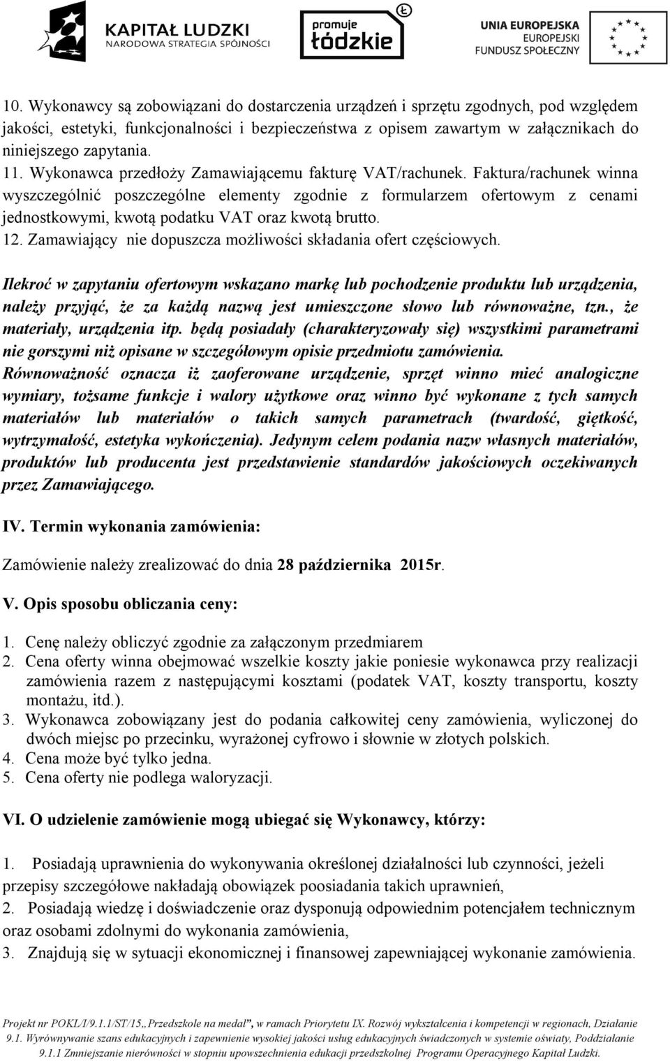 Faktura/rachunek winna wyszczególnić poszczególne elementy zgodnie z formularzem ofertowym z cenami jednostkowymi, kwotą podatku VAT oraz kwotą brutto. 12.