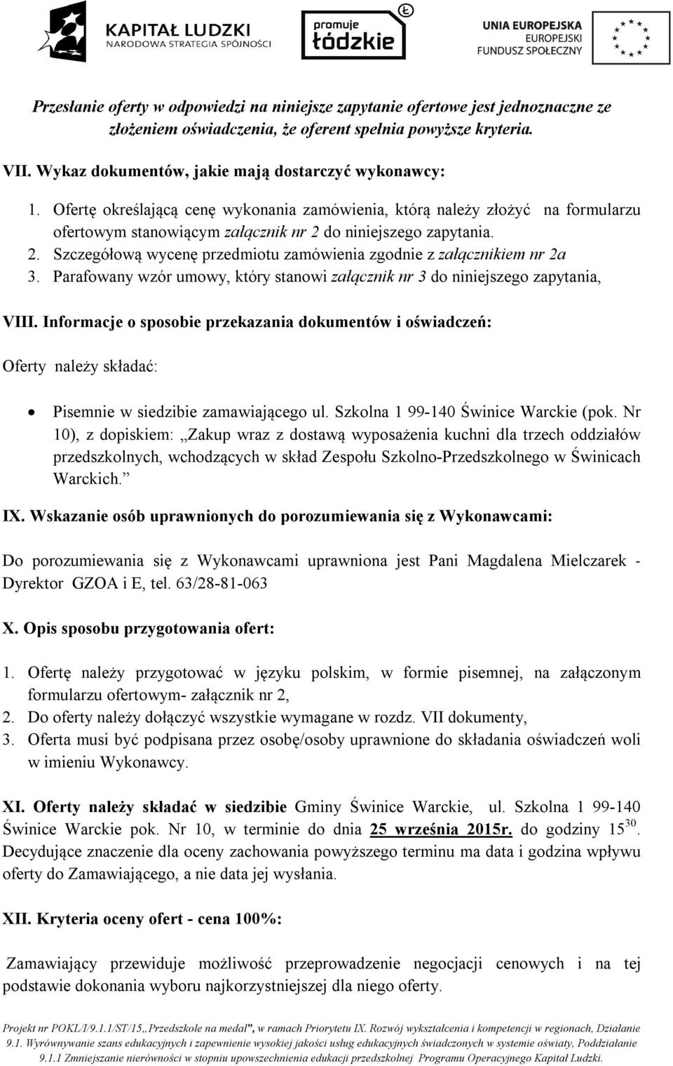 do niniejszego zapytania. 2. Szczegółową wycenę przedmiotu zamówienia zgodnie z załącznikiem nr 2a 3. Parafowany wzór umowy, który stanowi załącznik nr 3 do niniejszego zapytania, VIII.