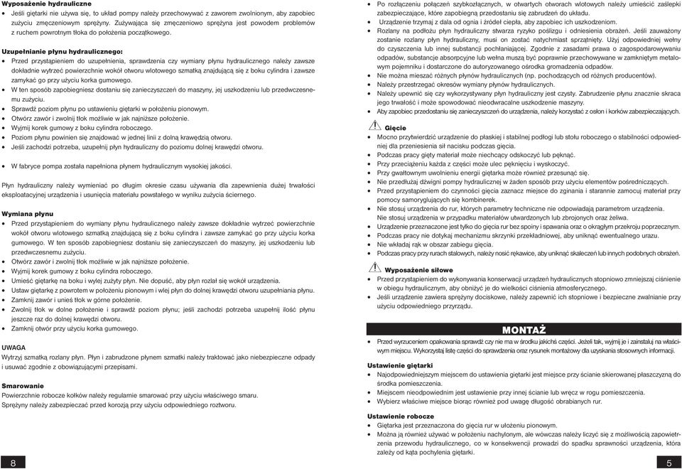 Uzupełnianie płynu hydraulicznego: Przed przystąpieniem do uzupełnienia, sprawdzenia czy wymiany płynu hydraulicznego należy zawsze dokładnie wytrzeć powierzchnie wokół otworu wlotowego szmatką