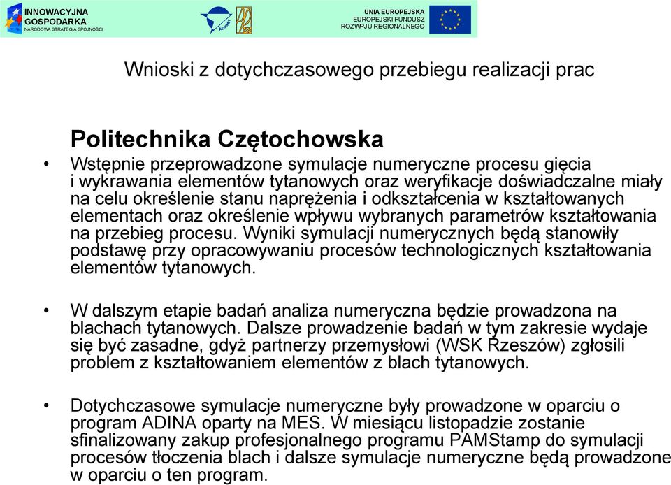 Wyniki symulacji numerycznych będą stanowiły podstawę przy opracowywaniu procesów technologicznych kształtowania elementów tytanowych.