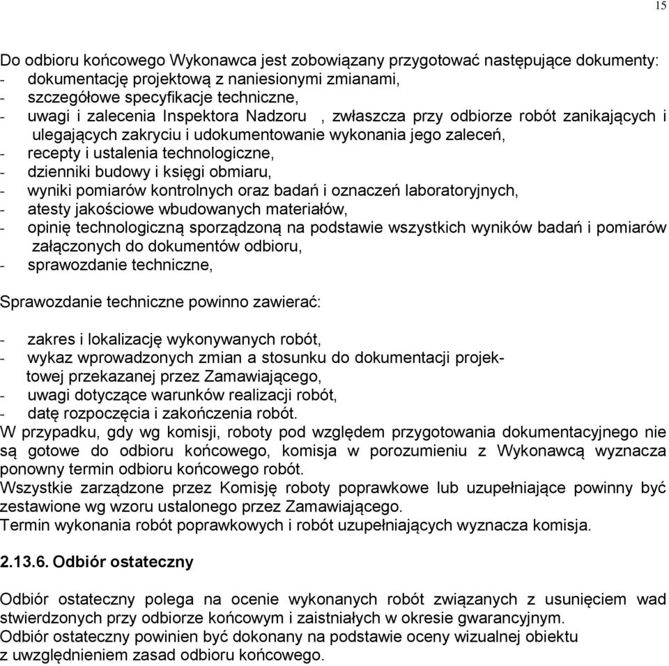 obmiaru, - wyniki pomiarów kontrolnych oraz badań i oznaczeń laboratoryjnych, - atesty jakościowe wbudowanych materiałów, - opinię technologiczną sporządzoną na podstawie wszystkich wyników badań i