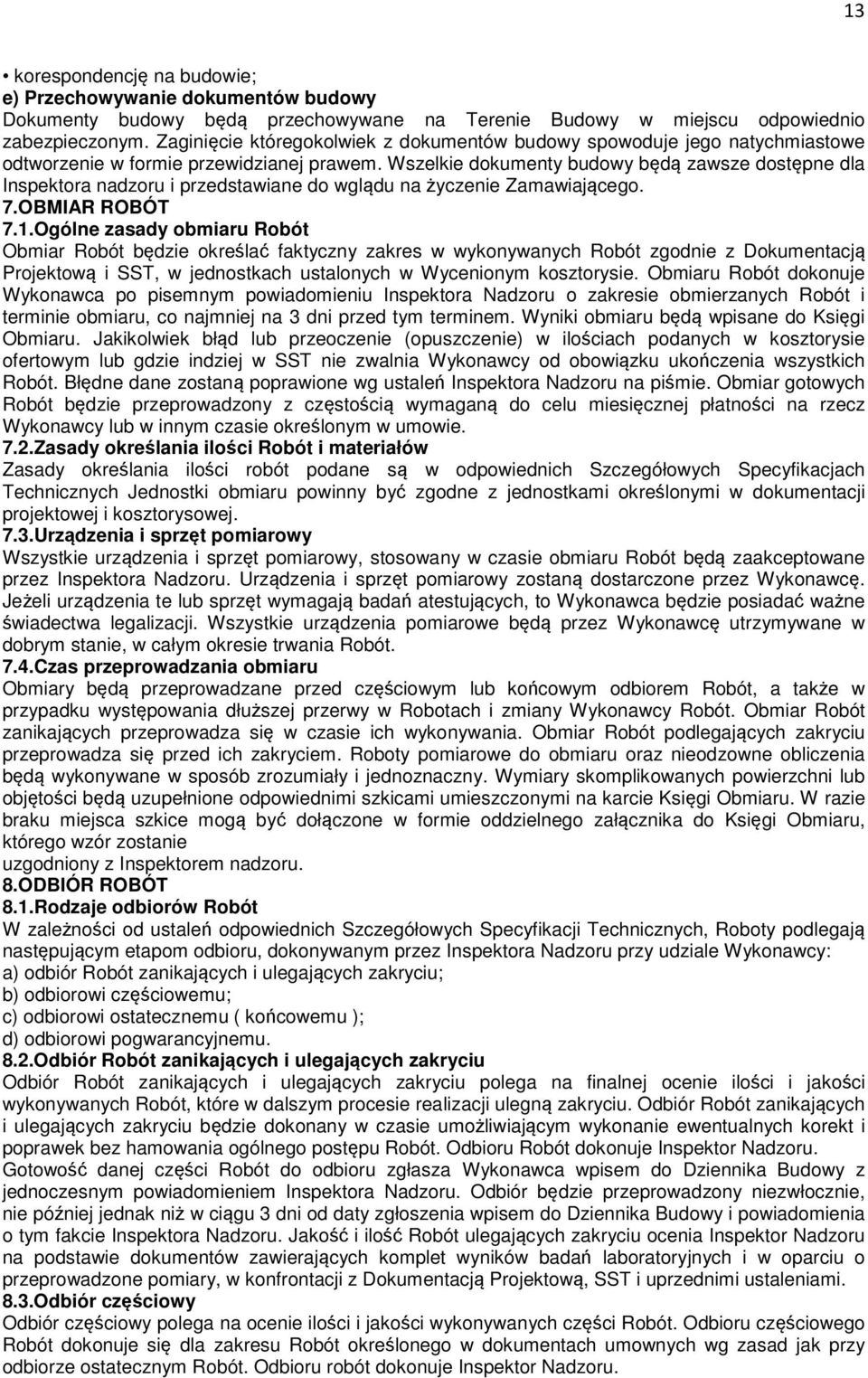 Wszelkie dokumenty budowy będą zawsze dostępne dla Inspektora nadzoru i przedstawiane do wglądu na życzenie Zamawiającego. 7.OBMIAR ROBÓT 7.1.