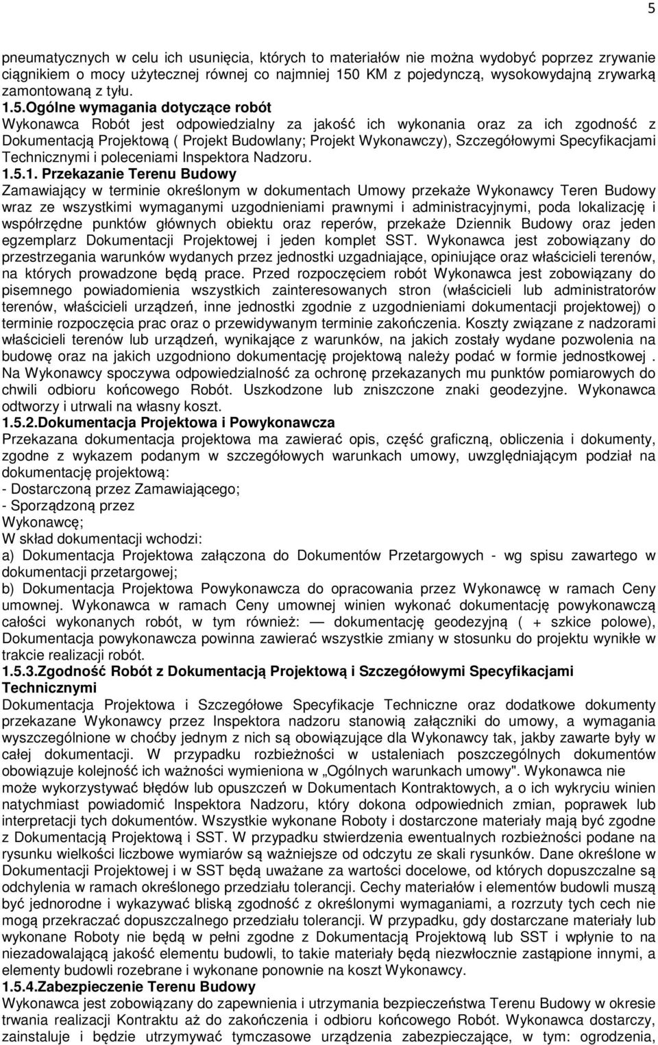Ogólne wymagania dotyczące robót Wykonawca Robót jest odpowiedzialny za jakość ich wykonania oraz za ich zgodność z Dokumentacją Projektową ( Projekt Budowlany; Projekt Wykonawczy), Szczegółowymi