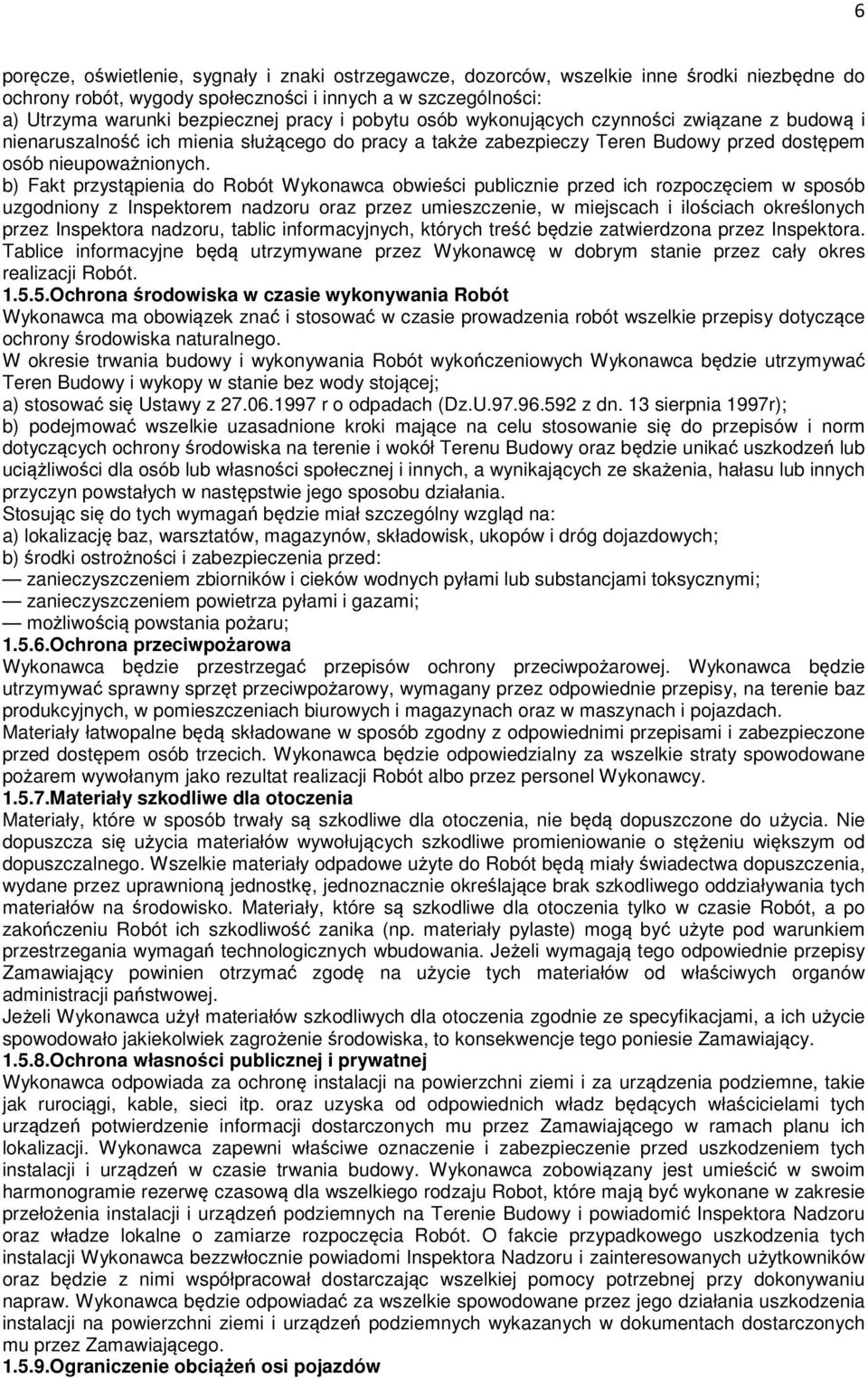 b) Fakt przystąpienia do Robót Wykonawca obwieści publicznie przed ich rozpoczęciem w sposób uzgodniony z Inspektorem nadzoru oraz przez umieszczenie, w miejscach i ilościach określonych przez