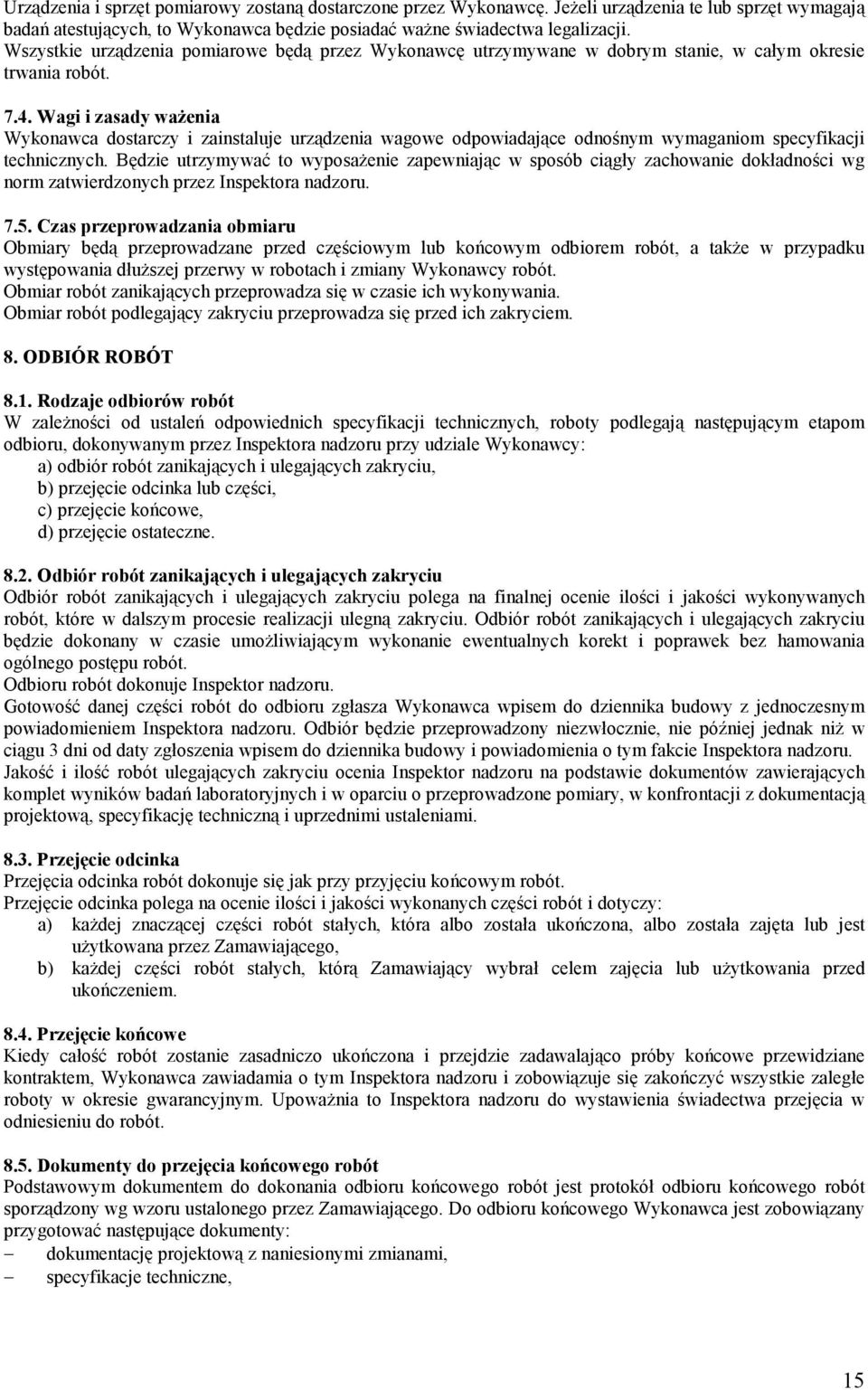 Wagi i zasady waŝenia Wykonawca dostarczy i zainstaluje urządzenia wagowe odpowiadające odnośnym wymaganiom specyfikacji technicznych.