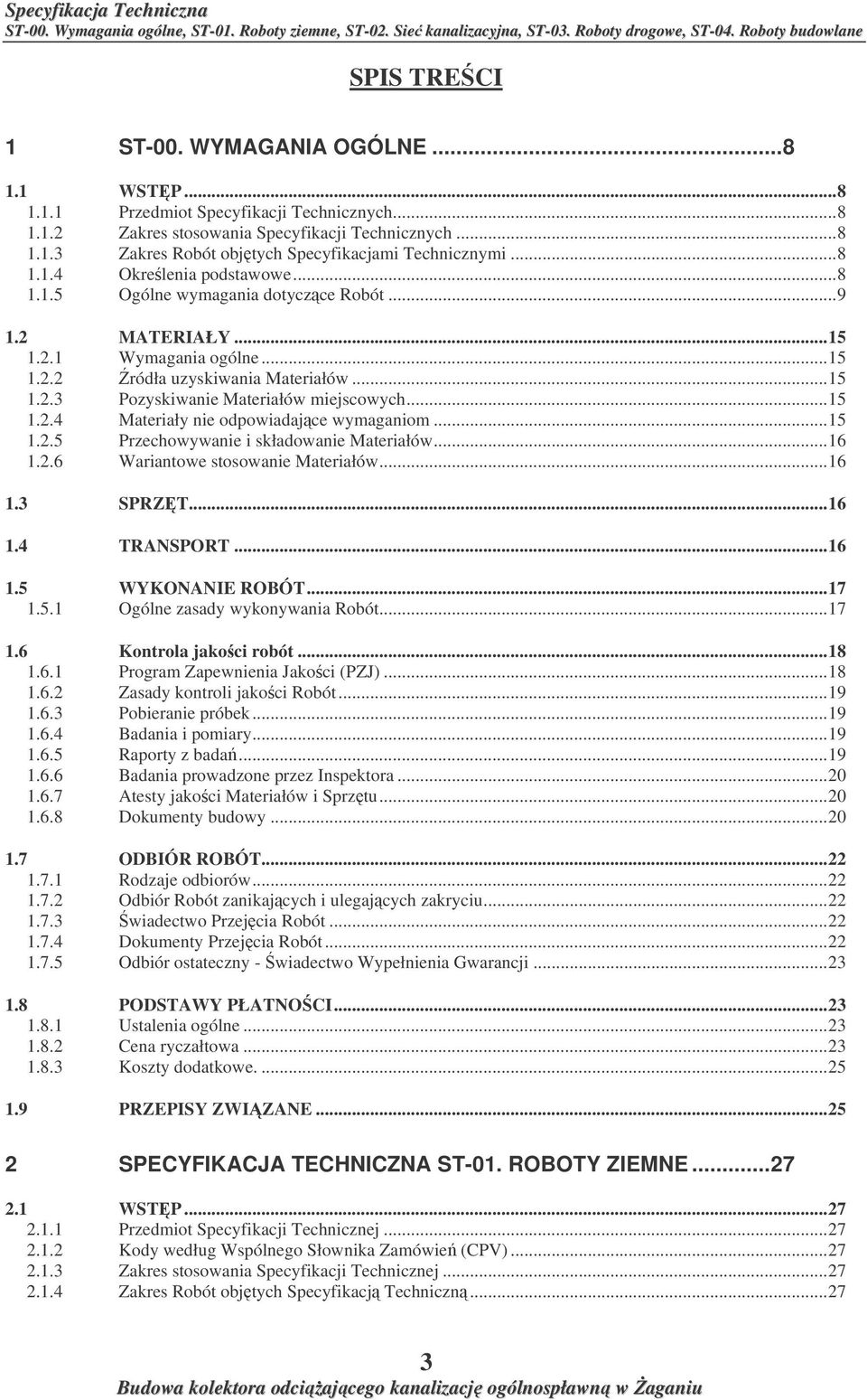 ..15 1.2.4 Materiały nie odpowiadajce wymaganiom...15 1.2.5 Przechowywanie i składowanie Materiałów...16 1.2.6 Wariantowe stosowanie Materiałów...16 1.3 SPRZT...16 1.4 TRANSPORT...16 1.5 WYKONANIE ROBÓT.