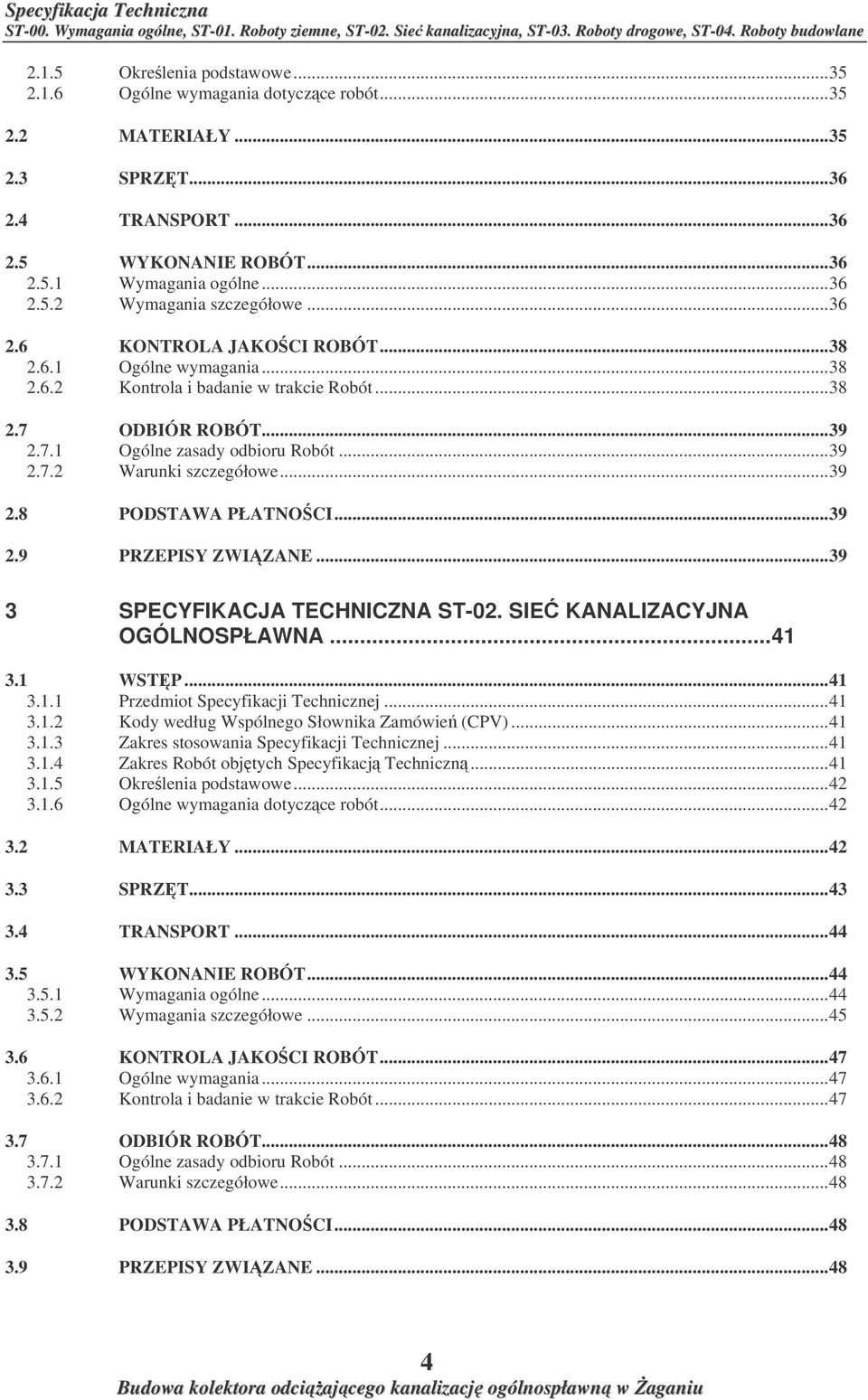 ..39 2.8 PODSTAWA PŁATNOCI...39 2.9 PRZEPISY ZWIZANE...39 3 SPECYFIKACJA TECHNICZNA ST-02. SIE KANALIZACYJNA OGÓLNOSPŁAWNA...41 3.1 WSTP...41 3.1.1 Przedmiot Specyfikacji Technicznej...41 3.1.2 Kody według Wspólnego Słownika Zamówie (CPV).
