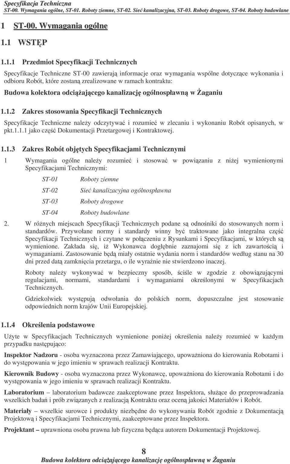 1.1.3 Zakres Robót objtych Specyfikacjami Technicznymi 1 Wymagania ogólne naley rozumie i stosowa w powizaniu z niej wymienionymi Specyfikacjami Technicznymi: ST-01 ST-02 ST-03 ST-04 Roboty ziemne