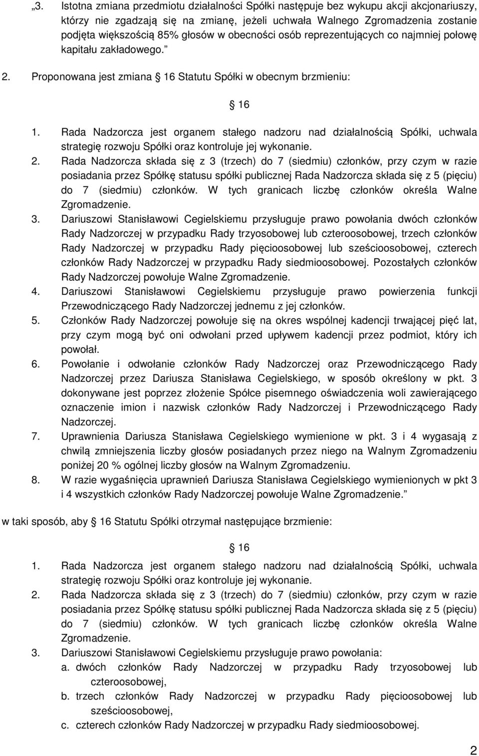 Rada Nadzorcza jest organem stałego nadzoru nad działalnością Spółki, uchwala strategię rozwoju Spółki oraz kontroluje jej wykonanie. 2.