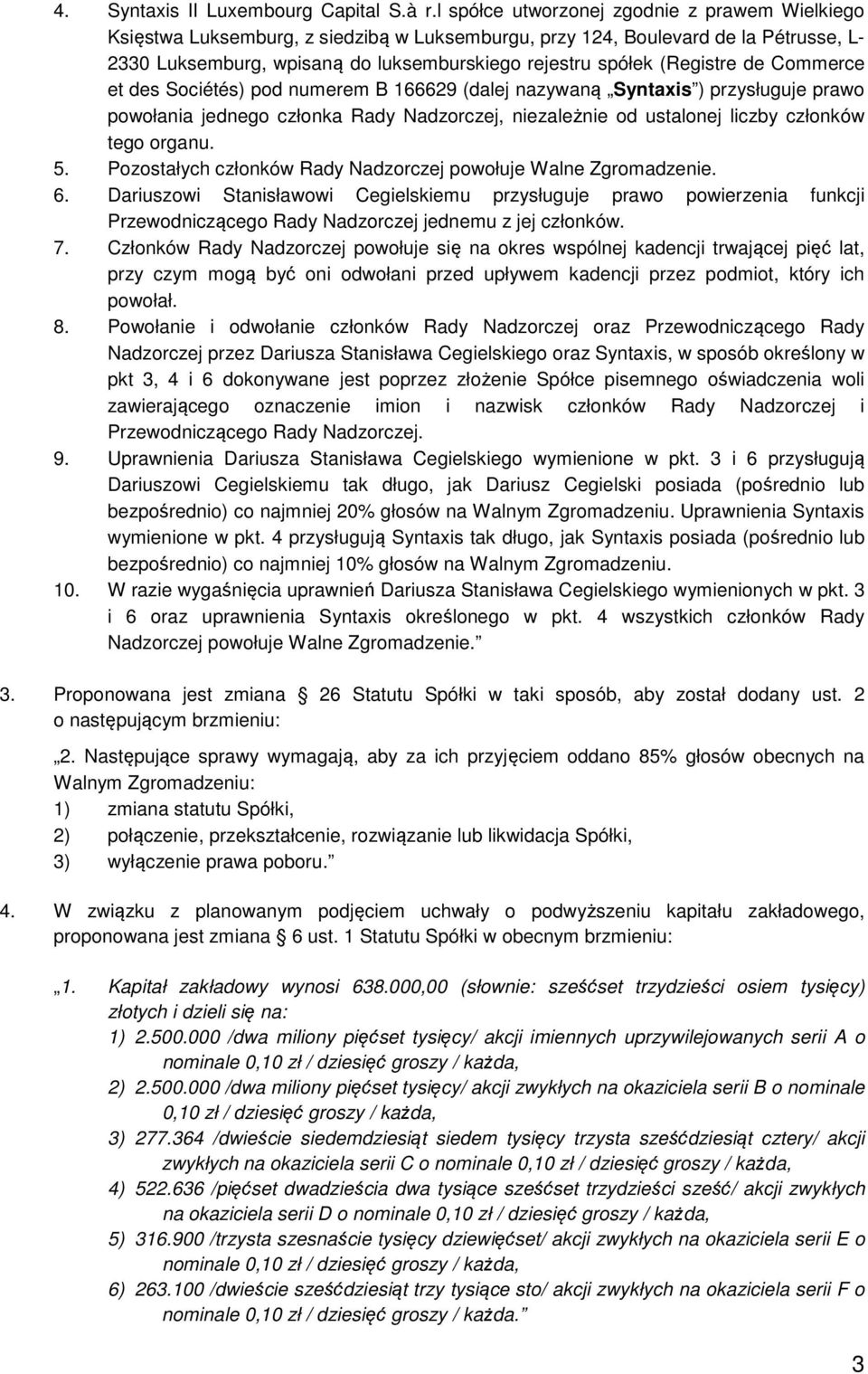 (Registre de Commerce et des Sociétés) pod numerem B 166629 (dalej nazywaną Syntaxis ) przysługuje prawo powołania jednego członka Rady Nadzorczej, niezależnie od ustalonej liczby członków tego