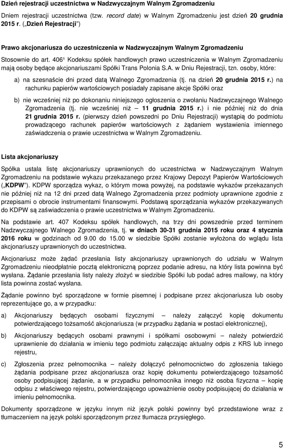 406¹ Kodeksu spółek handlowych prawo uczestniczenia w Walnym Zgromadzeniu mają osoby będące akcjonariuszami Spółki Trans Polonia S.A. w Dniu Rejestracji, tzn.