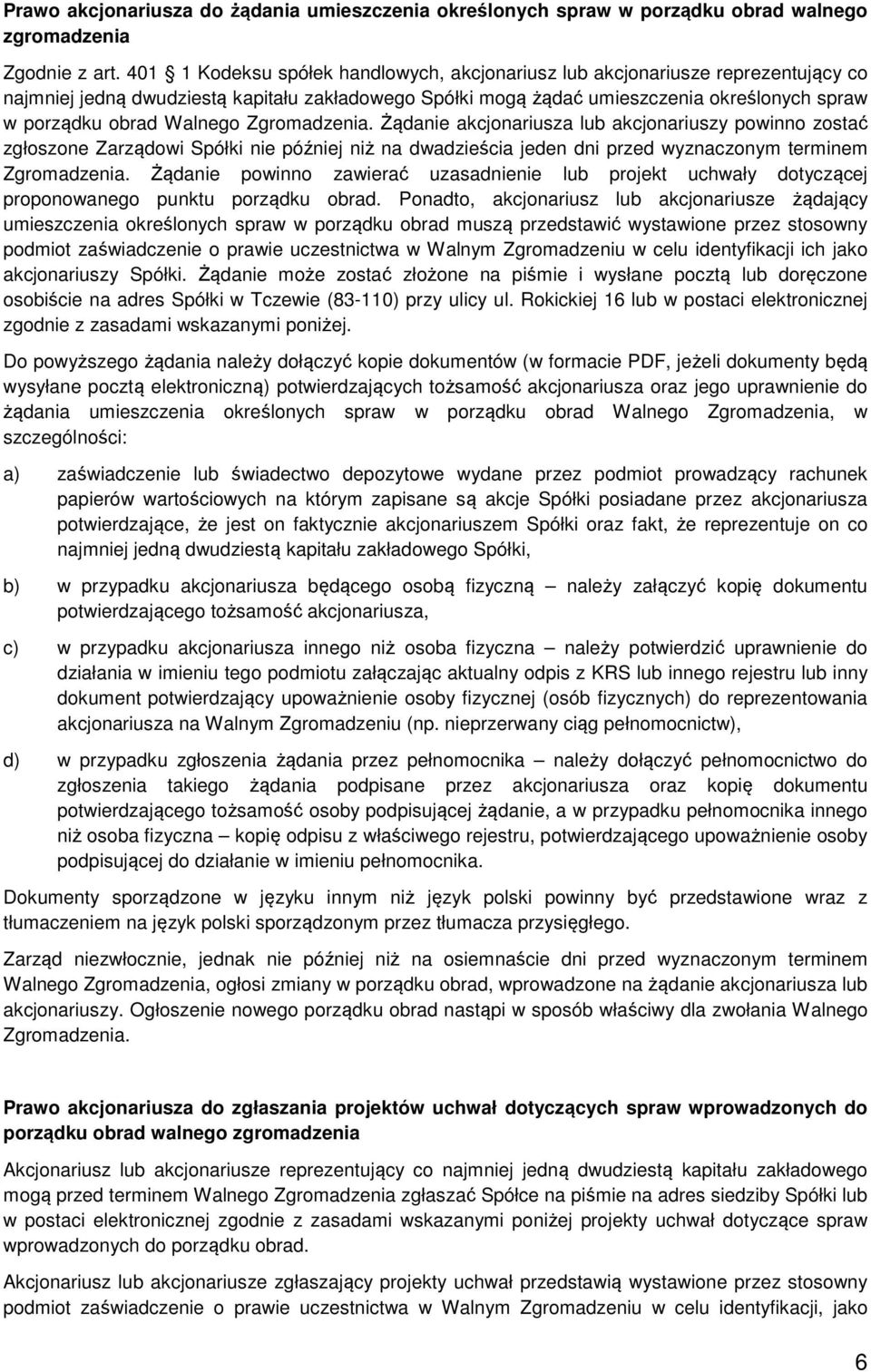 Walnego Zgromadzenia. Żądanie akcjonariusza lub akcjonariuszy powinno zostać zgłoszone Zarządowi Spółki nie później niż na dwadzieścia jeden dni przed wyznaczonym terminem Zgromadzenia.