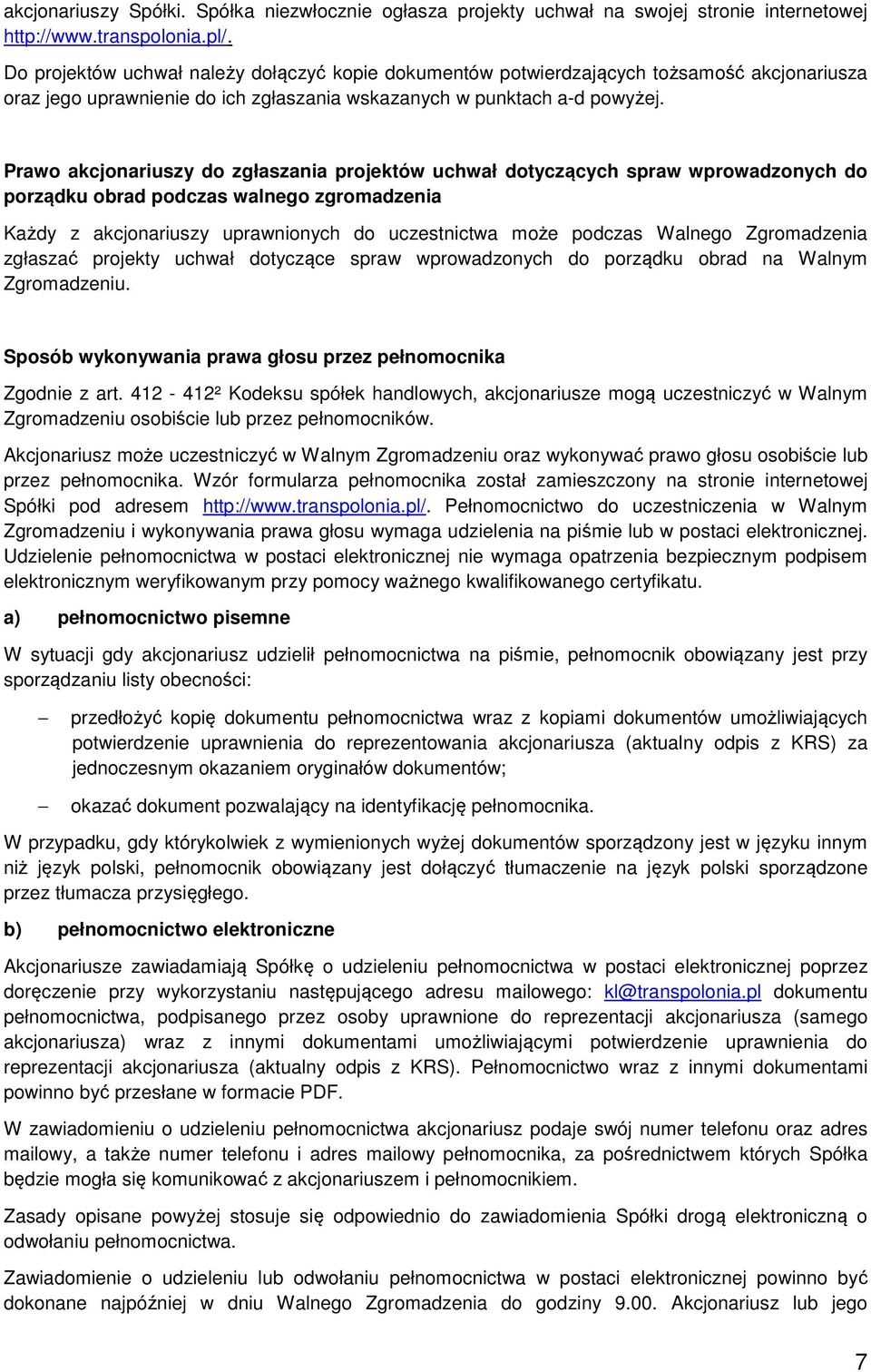Prawo akcjonariuszy do zgłaszania projektów uchwał dotyczących spraw wprowadzonych do porządku obrad podczas walnego zgromadzenia Każdy z akcjonariuszy uprawnionych do uczestnictwa może podczas