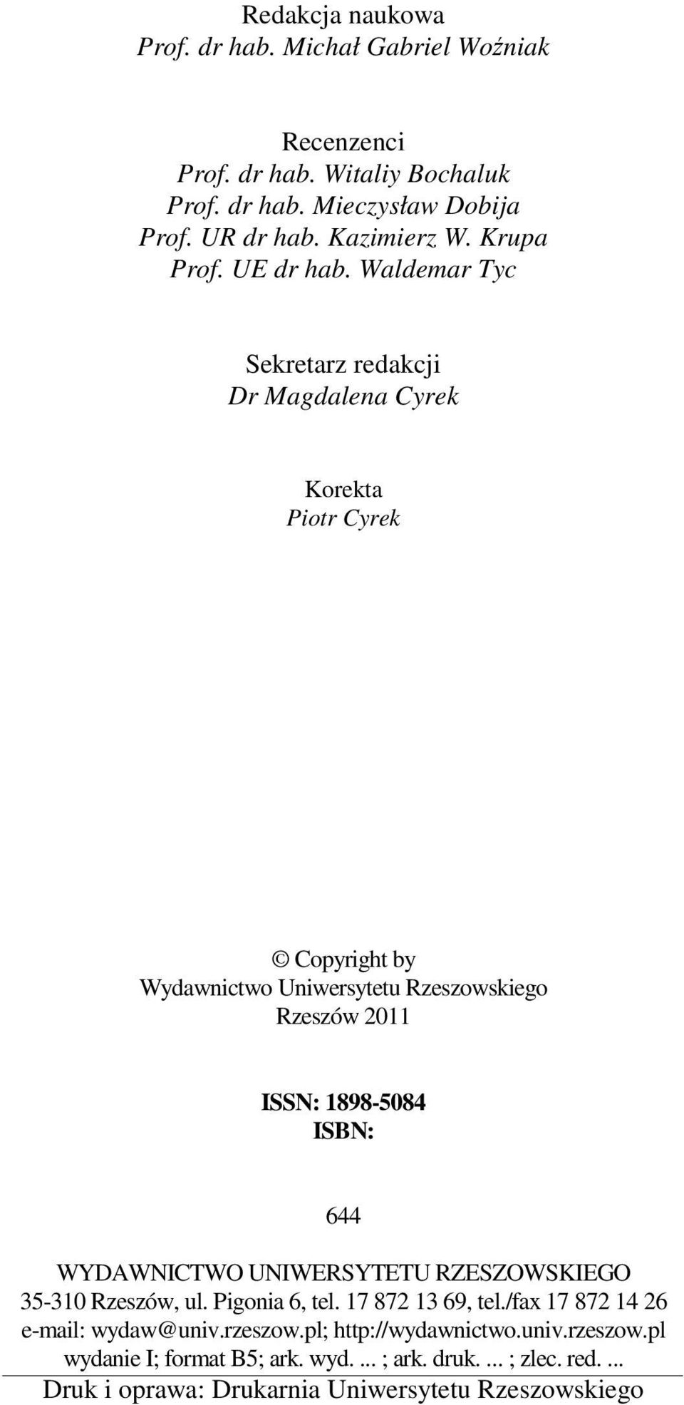 Waldemar Tyc Sekretarz redakcji Dr Magdalena Cyrek Korekta Piotr Cyrek Copyright by Wydawnictwo Uniwersytetu Rzeszowskiego Rzeszów 2011 ISSN: 1898-5084 ISBN: