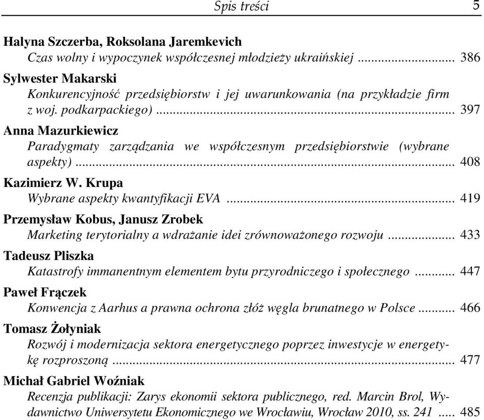 .. 397 Anna Mazurkiewicz Paradygmaty zarządzania we współczesnym przedsiębiorstwie (wybrane aspekty)... 408 Kazimierz W. Krupa Wybrane aspekty kwantyfikacji EVA.