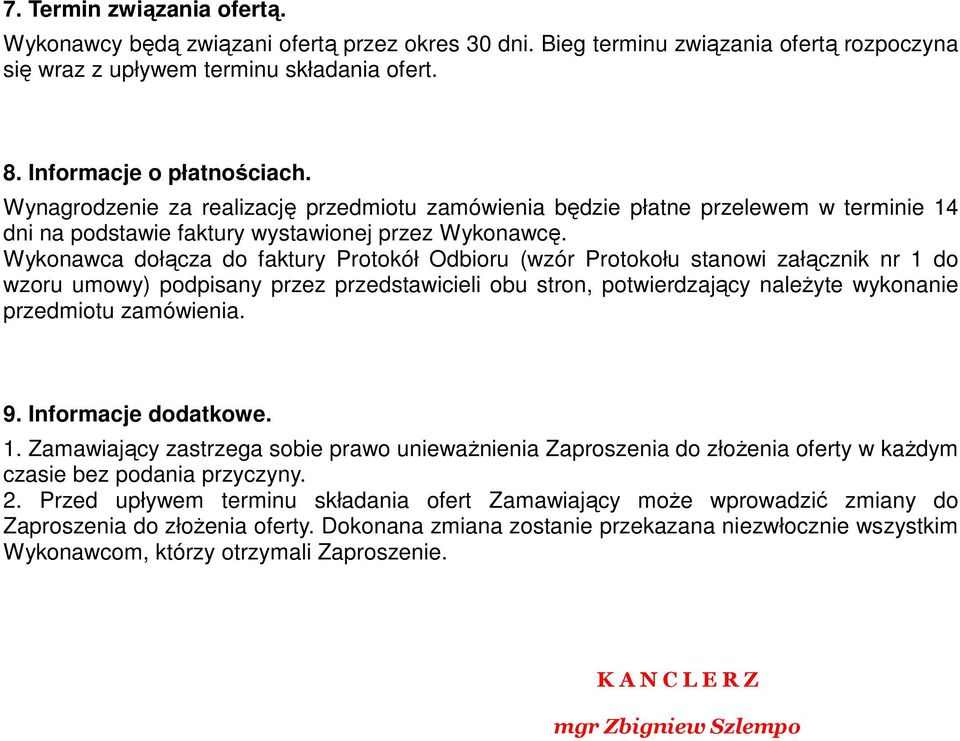 Wykonawca dołącza do faktury Protokół Odbioru (wzór Protokołu stanowi załącznik nr 1 do wzoru umowy) podpisany przez przedstawicieli obu stron, potwierdzający naleŝyte wykonanie przedmiotu zamówienia.