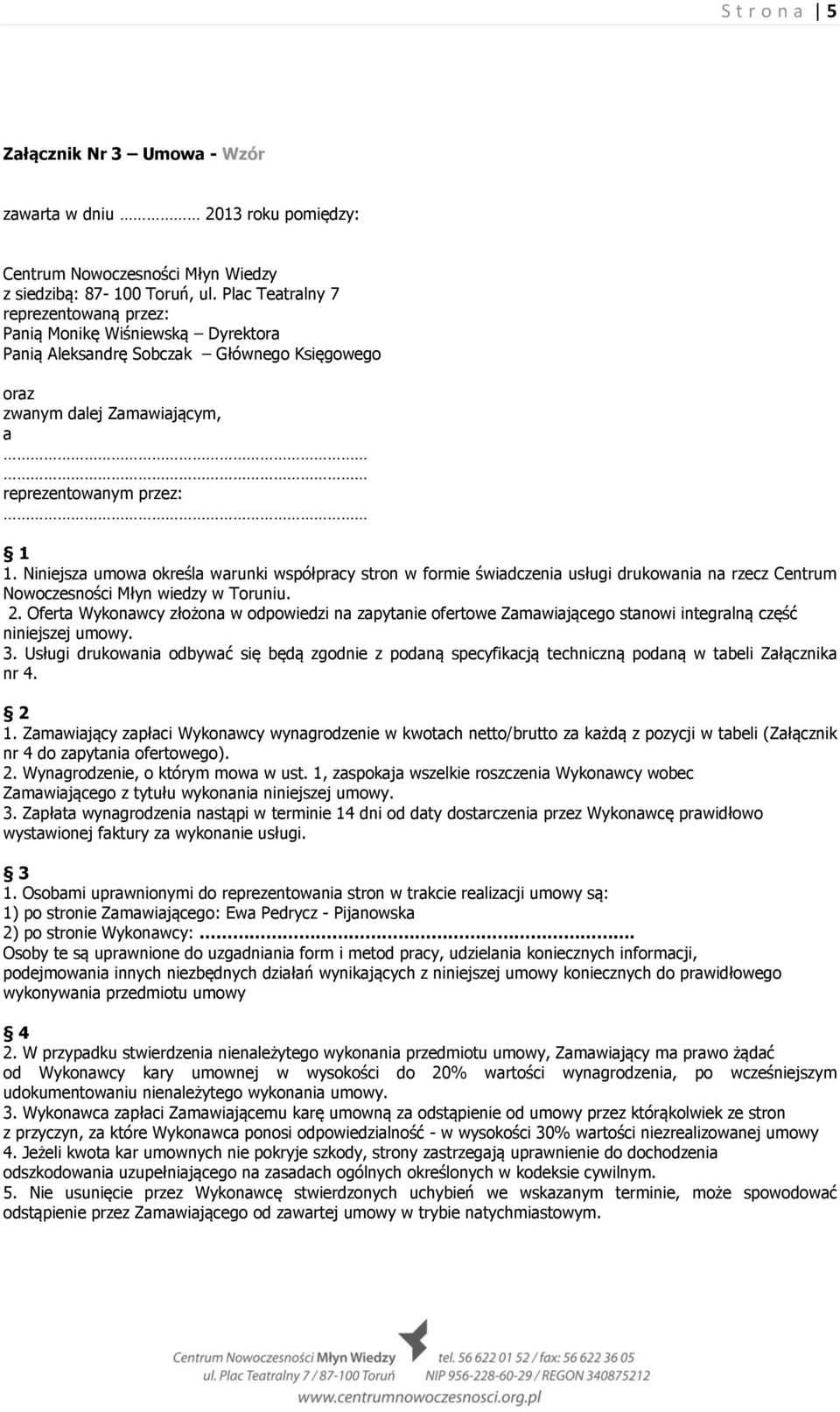 Niniejsza umowa określa warunki współpracy stron w formie świadczenia usługi drukowania na rzecz Centrum Nowoczesności Młyn wiedzy w Toruniu. 2.