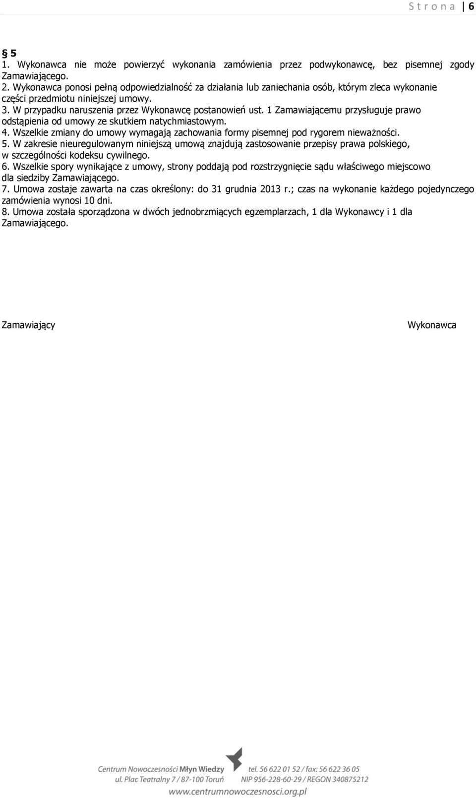 1 Zamawiającemu przysługuje prawo odstąpienia od umowy ze skutkiem natychmiastowym. 4. Wszelkie zmiany do umowy wymagają zachowania formy pisemnej pod rygorem nieważności. 5.