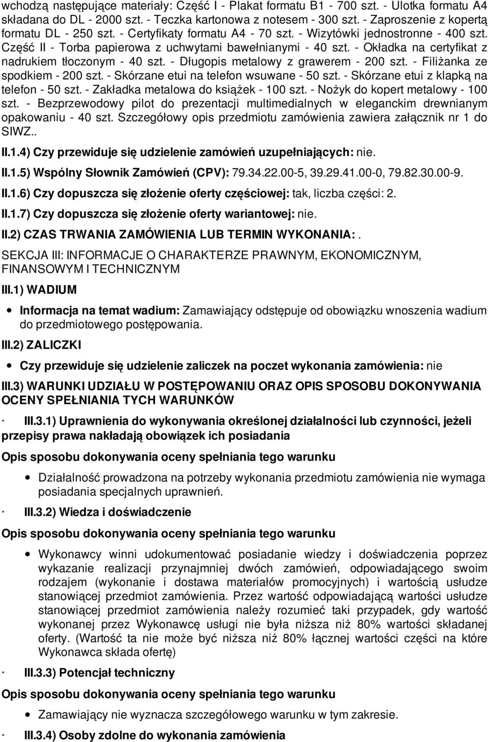- Długopis metalowy z grawerem - 200 szt. - Filiżanka ze spodkiem - 200 szt. - Skórzane etui na telefon wsuwane - 50 szt. - Skórzane etui z klapką na telefon - 50 szt.