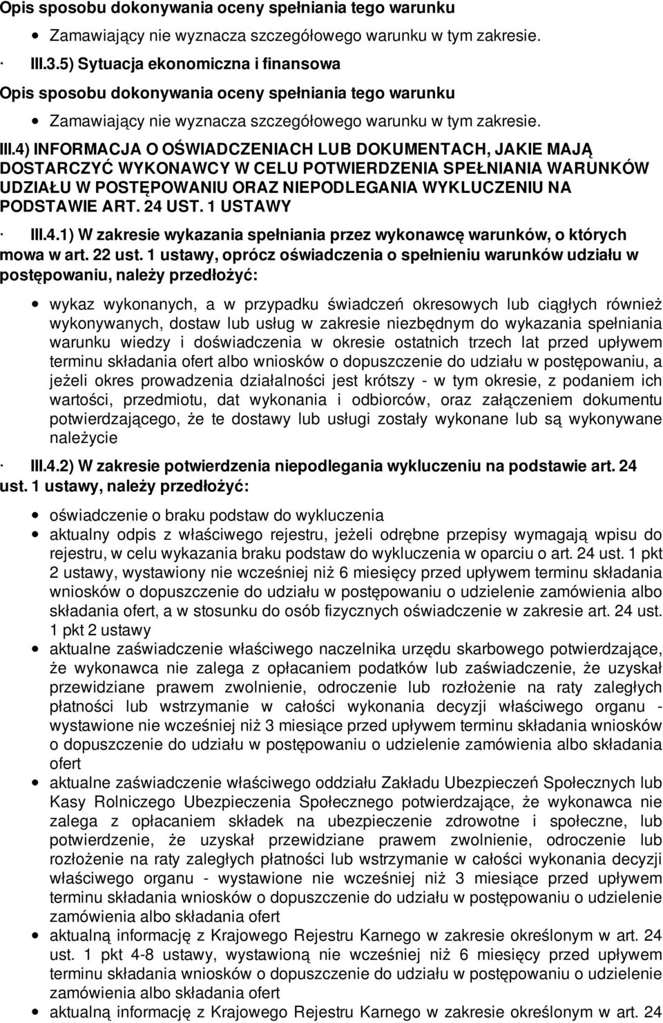 NIEPODLEGANIA WYKLUCZENIU NA PODSTAWIE ART. 24 UST. 1 USTAWY III.4.1) W zakresie wykazania spełniania przez wykonawcę warunków, o których mowa w art. 22 ust.