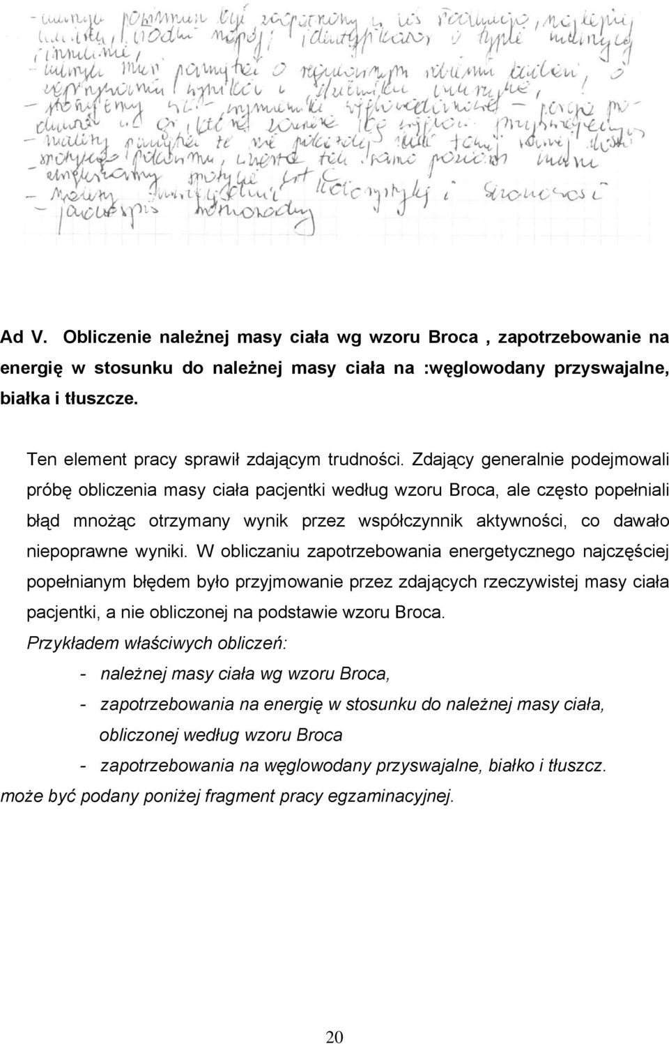 Zdający generalnie podejmowali próbę obliczenia masy ciała pacjentki według wzoru Broca, ale często popełniali błąd mnożąc otrzymany wynik przez współczynnik aktywności, co dawało niepoprawne wyniki.