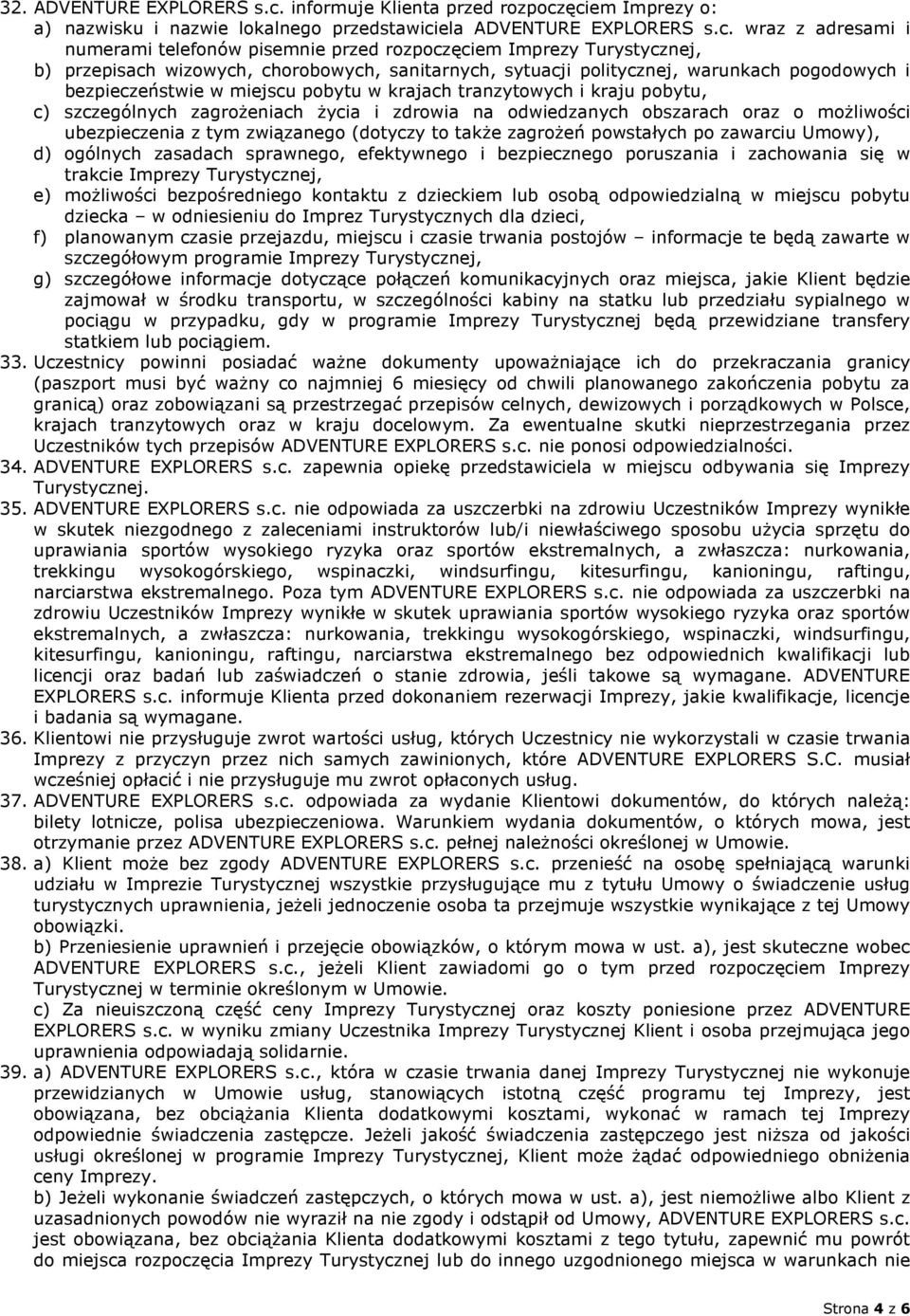ęciem Imprezy o: a) nazwisku i nazwie lokalnego przedstawiciela ADVENTURE EXPLORERS s.c. wraz z adresami i numerami telefonów pisemnie przed rozpoczęciem Imprezy Turystycznej, b) przepisach wizowych,