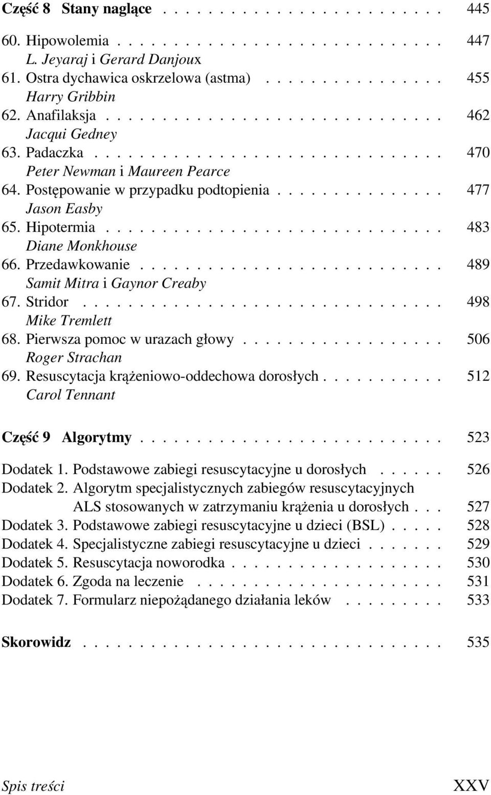 .. 498 Mike Tremlett 68.Pierwsza pomoc w urazach głowy... 506 69. Resuscytacja krążeniowo-oddechowa dorosłych... 512 Carol Tennant Część 9 Algorytmy... 523 Dodatek 1.