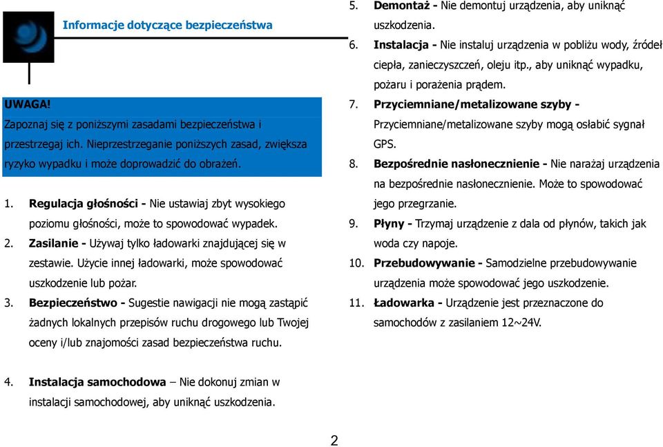 Zasilanie - Używaj tylko ładowarki znajdującej się w zestawie. Użycie innej ładowarki, może spowodować uszkodzenie lub pożar. 3.