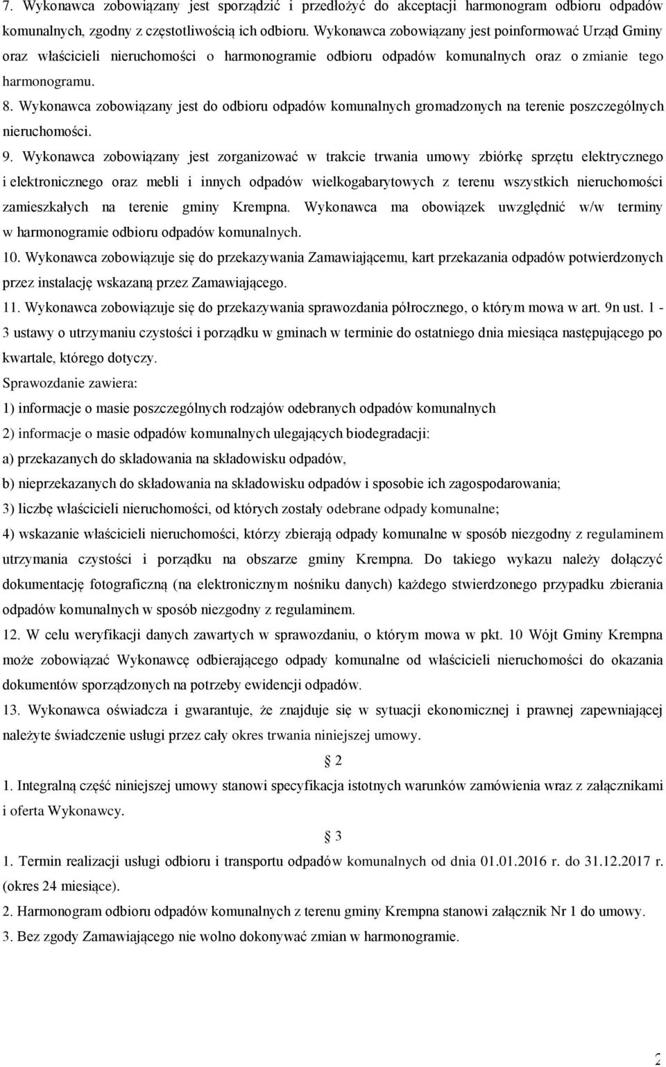 Wykonawca zobowiązany jest do odbioru odpadów komunalnych gromadzonych na terenie poszczególnych nieruchomości. 9.