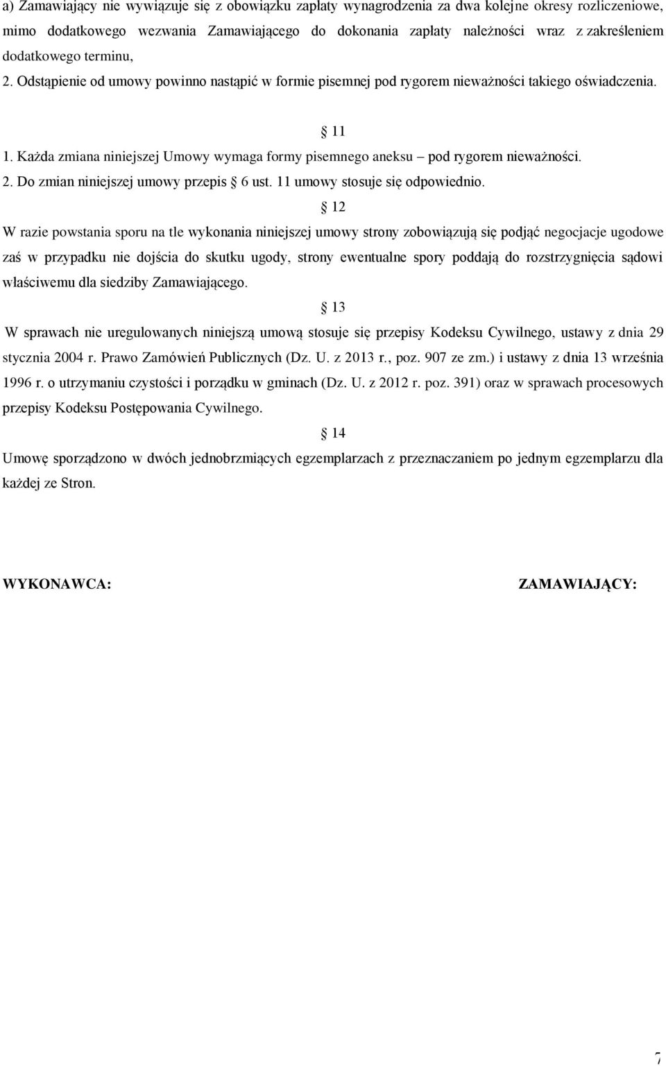 Każda zmiana niniejszej Umowy wymaga formy pisemnego aneksu pod rygorem nieważności. 2. Do zmian niniejszej umowy przepis 6 ust. 11 umowy stosuje się odpowiednio.