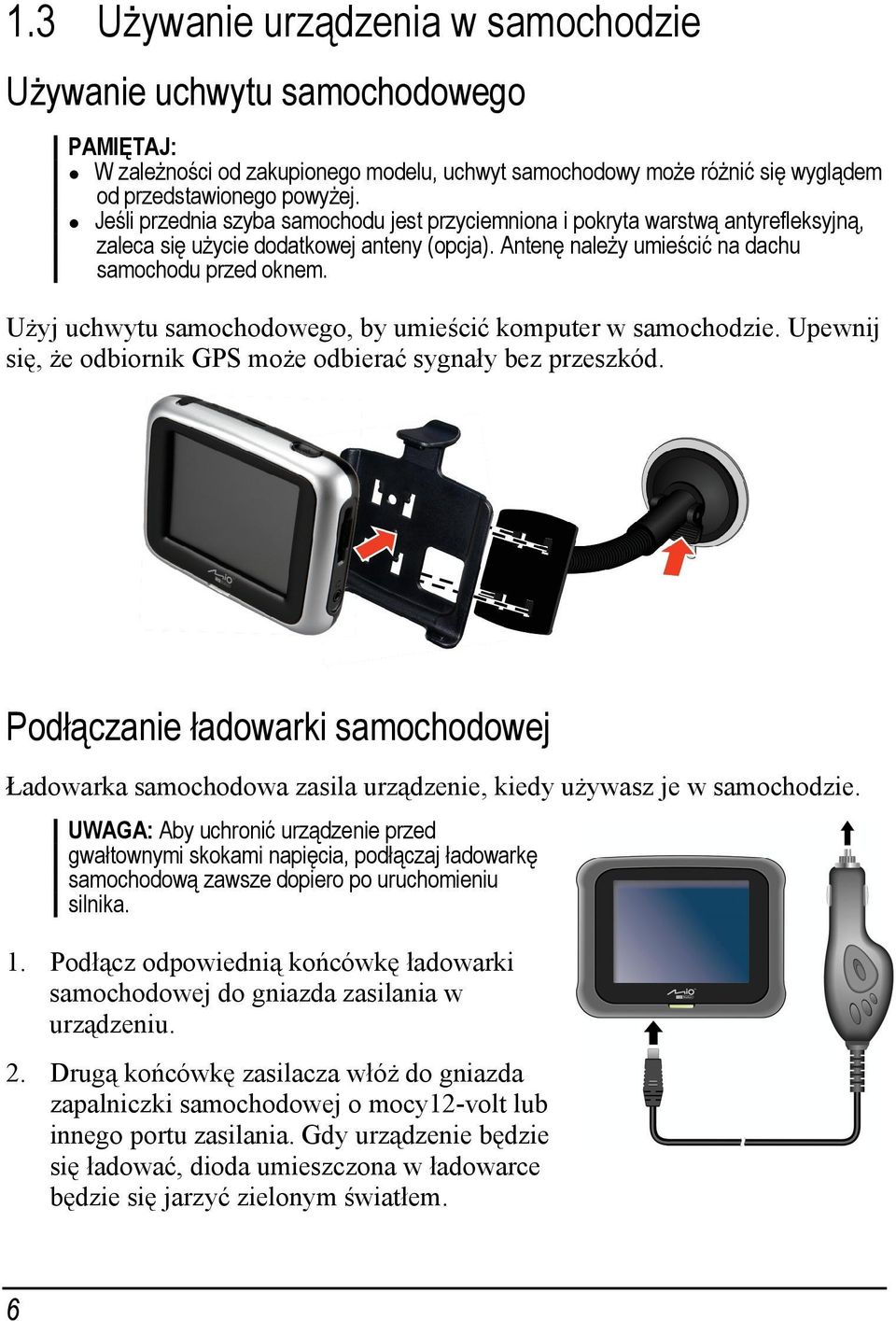 Użyj uchwytu samochodowego, by umieścić komputer w samochodzie. Upewnij się, że odbiornik GPS może odbierać sygnały bez przeszkód.