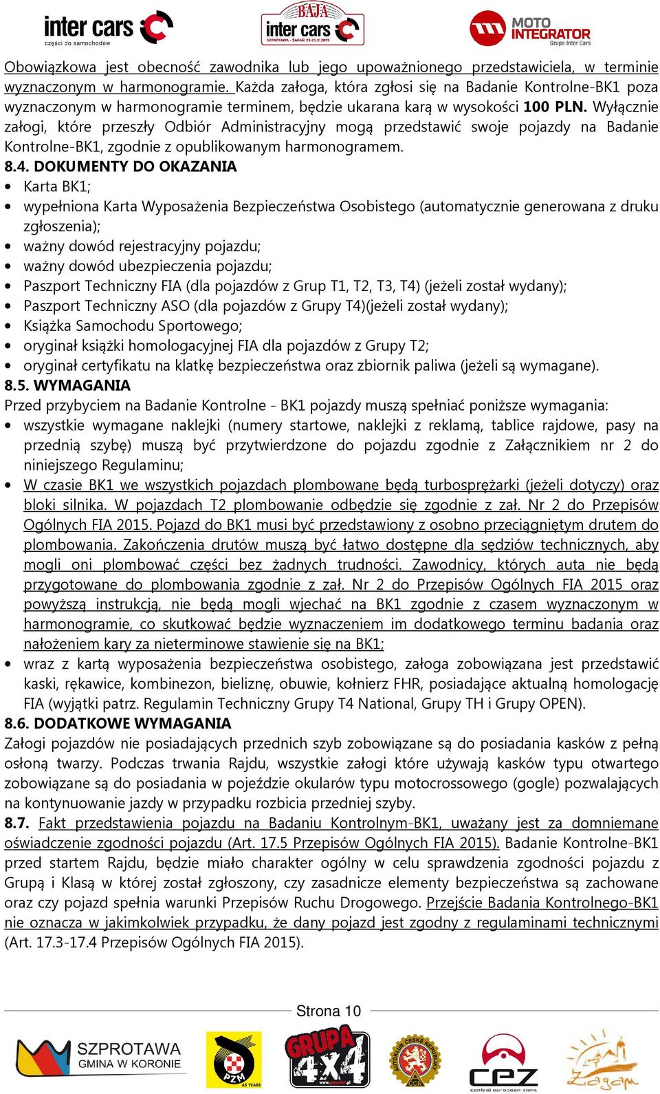 Wyłącznie załogi, które przeszły Odbiór Administracyjny mogą przedstawić swoje pojazdy na Badanie Kontrolne-BK1, zgodnie z opublikowanym harmonogramem. 8.4.