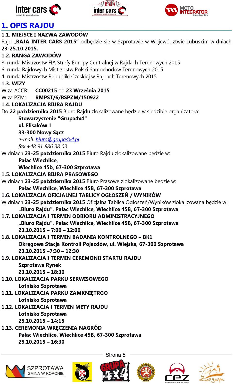 runda Mistrzostw Republiki Czeskiej w Rajdach Terenowych 2015 1.3. WIZY Wiza ACCR: CC00215 od 23 Września 2015 Wiza PZM: RMPST/6/BSPZM/150922 1.4.