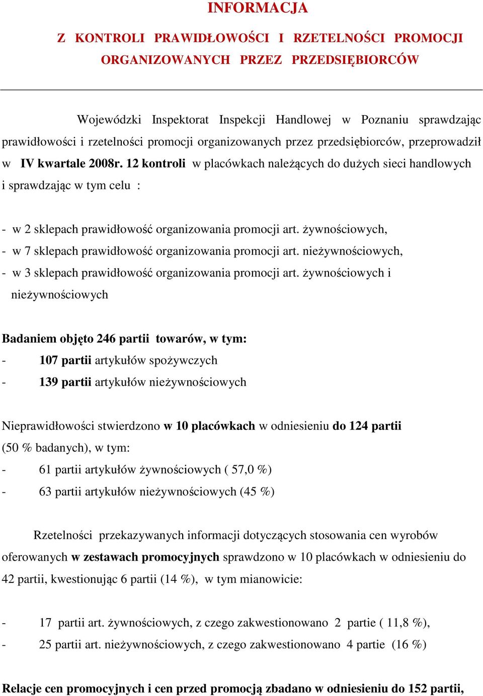 12 kontroli w placówkach należących do dużych sieci handlowych i sprawdzając w tym celu : - w 2 sklepach prawidłowość organizowania promocji art.